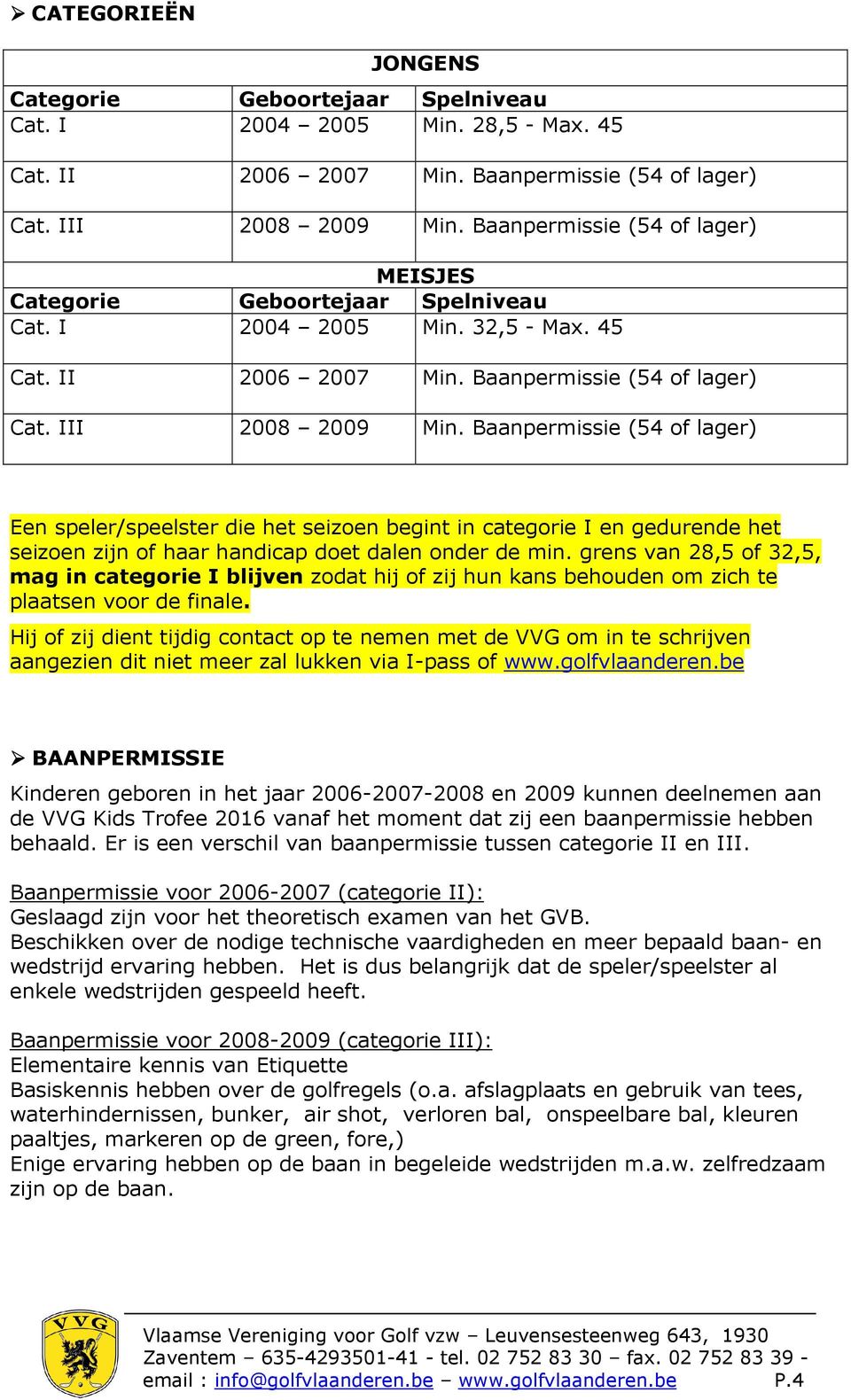 Baanpermissie (54 of lager) Een speler/speelster die het seizoen begint in categorie I en gedurende het seizoen zijn of haar handicap doet dalen onder de min.