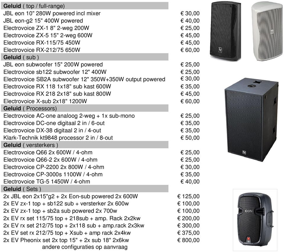 output powered 30,00 Electrovoice RX 118 1x18" sub kast 600W 35,00 Electrovoice RX 218 2x18" sub kast 800W 45,00 Electrovoice X-sub 2x18" 1200W 60,00 Geluid ( Processors) Electrovoice AC-one analoog