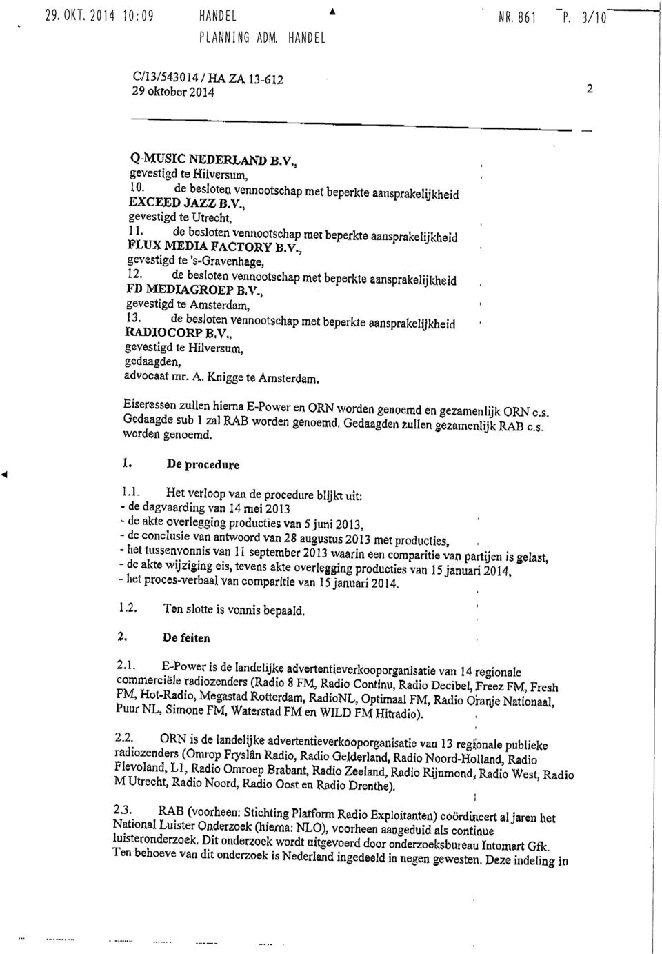 de besloten vennootschap met beperkte aansprakelijkheid FD MEDIAGROEP B,V., gevestigd te Amsterdam, 13. de besloten vennootschap met beperkte aansprakelijkheid RADIOCORP B.V., gedaagden, advocaat mr.