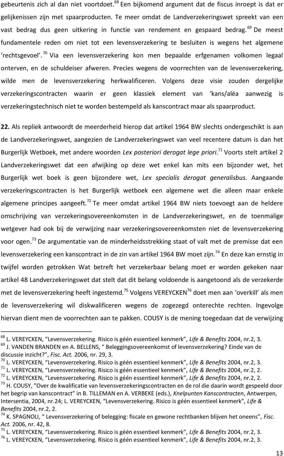 69 De meest fundamentele reden om niet tot een levensverzekering te besluiten is wegens het algemene rechtsgevoel.