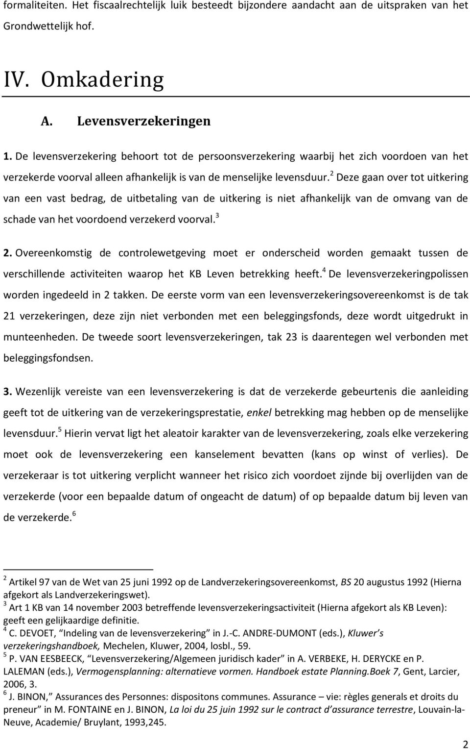 2 Deze gaan over tot uitkering van een vast bedrag, de uitbetaling van de uitkering is niet afhankelijk van de omvang van de schade van het voordoend verzekerd voorval. 3 2.