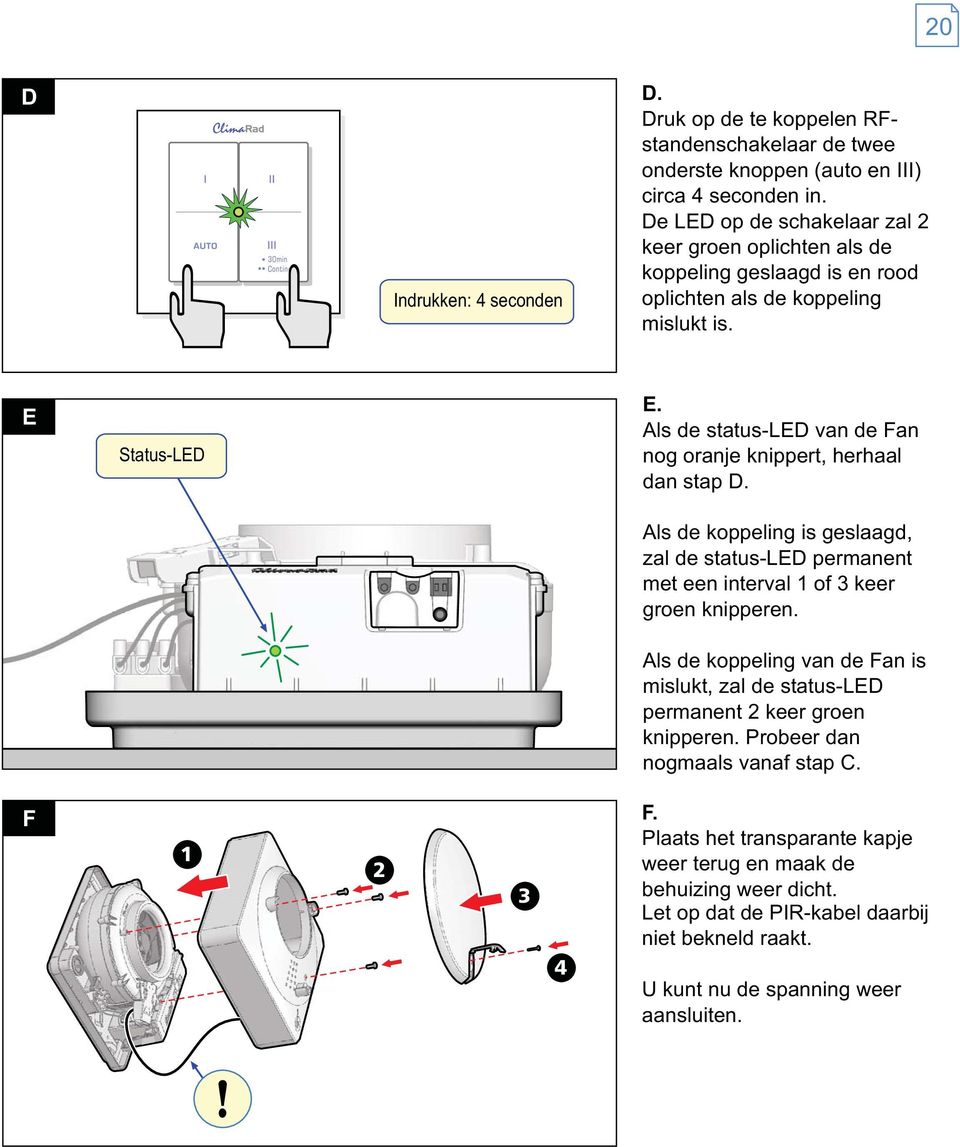 Als de status-led van de Fan nog oranje knippert, herhaal dan stap D. Als de koppeling is geslaagd, zal de status-led permanent met een interval 1 of 3 keer groen knipperen.