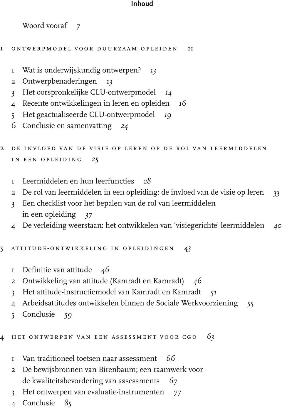 invloed van de visie op leren op de rol van leermiddelen in een opleiding 25 1 Leermiddelen en hun leerfuncties 28 2 De rol van leermiddelen in een opleiding: de invloed van de visie op leren 33 3