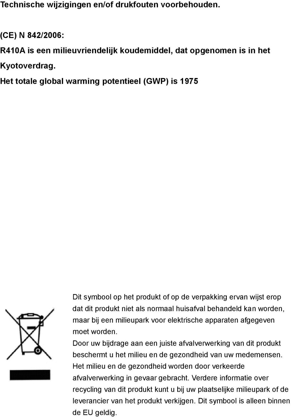 milieupark voor elektrische apparaten afgegeven moet worden. Door uw bijdrage aan een juiste afvalverwerking van dit produkt beschermt u het milieu en de gezondheid van uw medemensen.