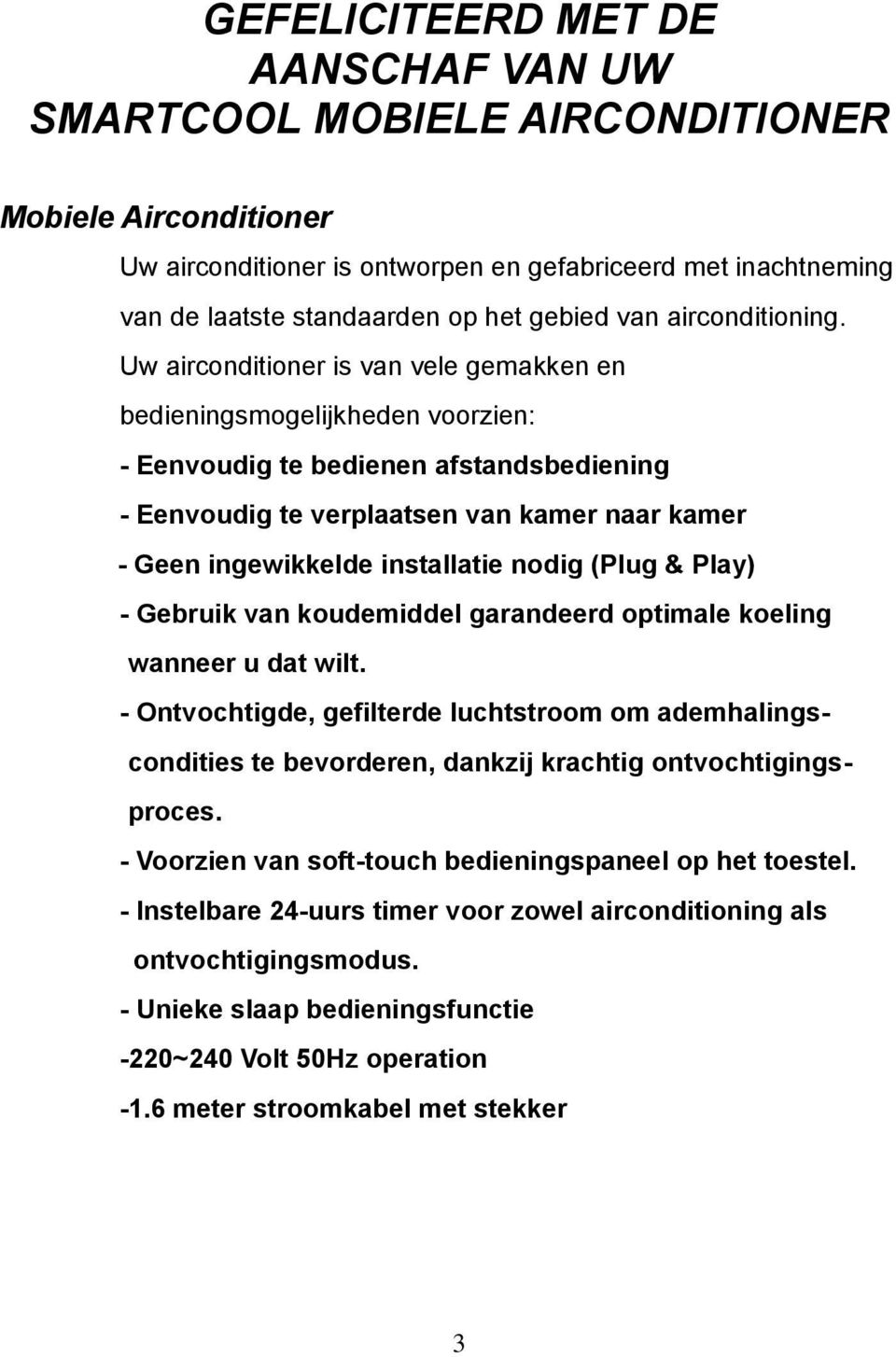 Uw airconditioner is van vele gemakken en bedieningsmogelijkheden voorzien: - Eenvoudig te bedienen afstandsbediening - Eenvoudig te verplaatsen van kamer naar kamer - Geen ingewikkelde installatie