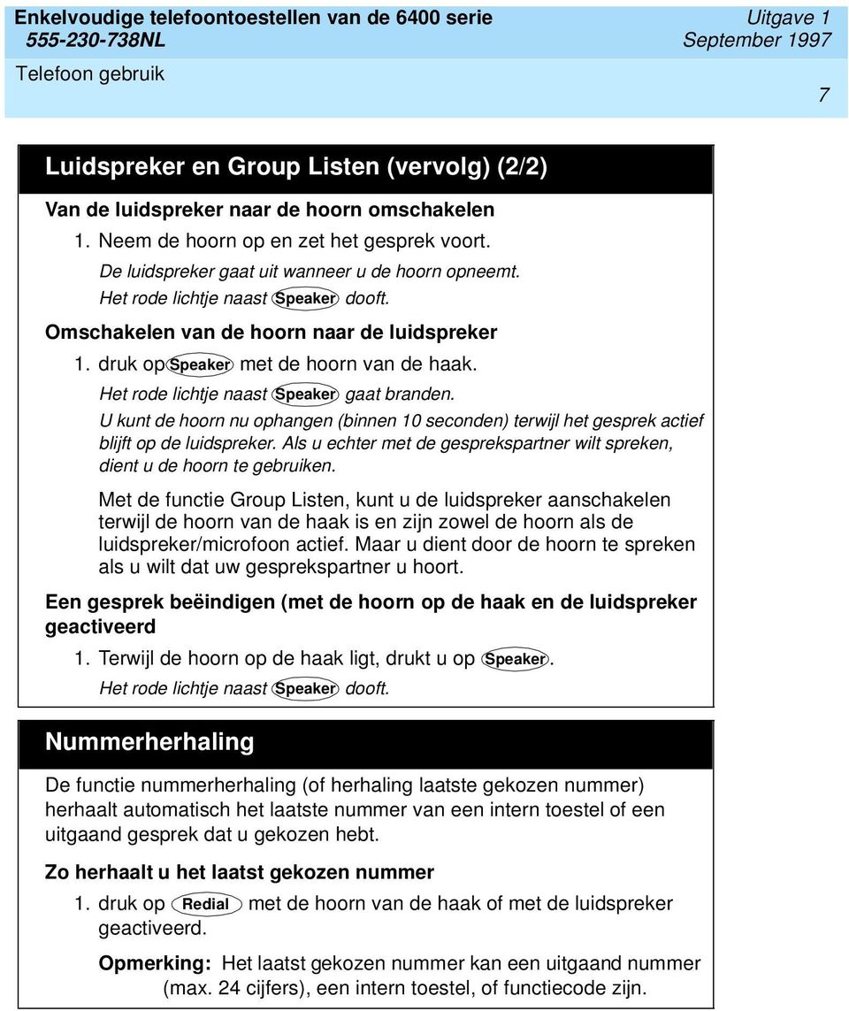 Het rode lichtje naast Speaker gaat branden. U kunt de hoorn nu ophangen (binnen 10 seconden) terwijl het gesprek actief blijft op de luidspreker.