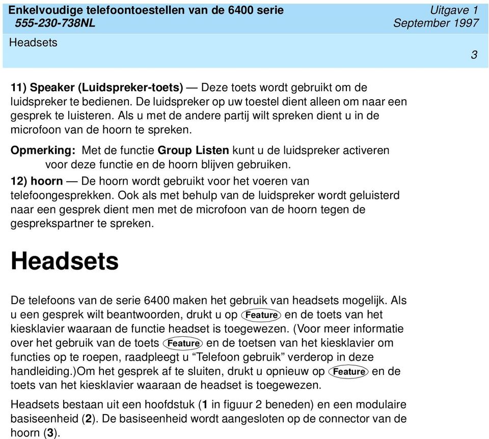 Opmerking: Met de functie Group Listen kunt u de luidspreker activeren voor deze functie en de hoorn blijven gebruiken. 12) hoorn De hoorn wordt gebruikt voor het voeren van telefoongesprekken.