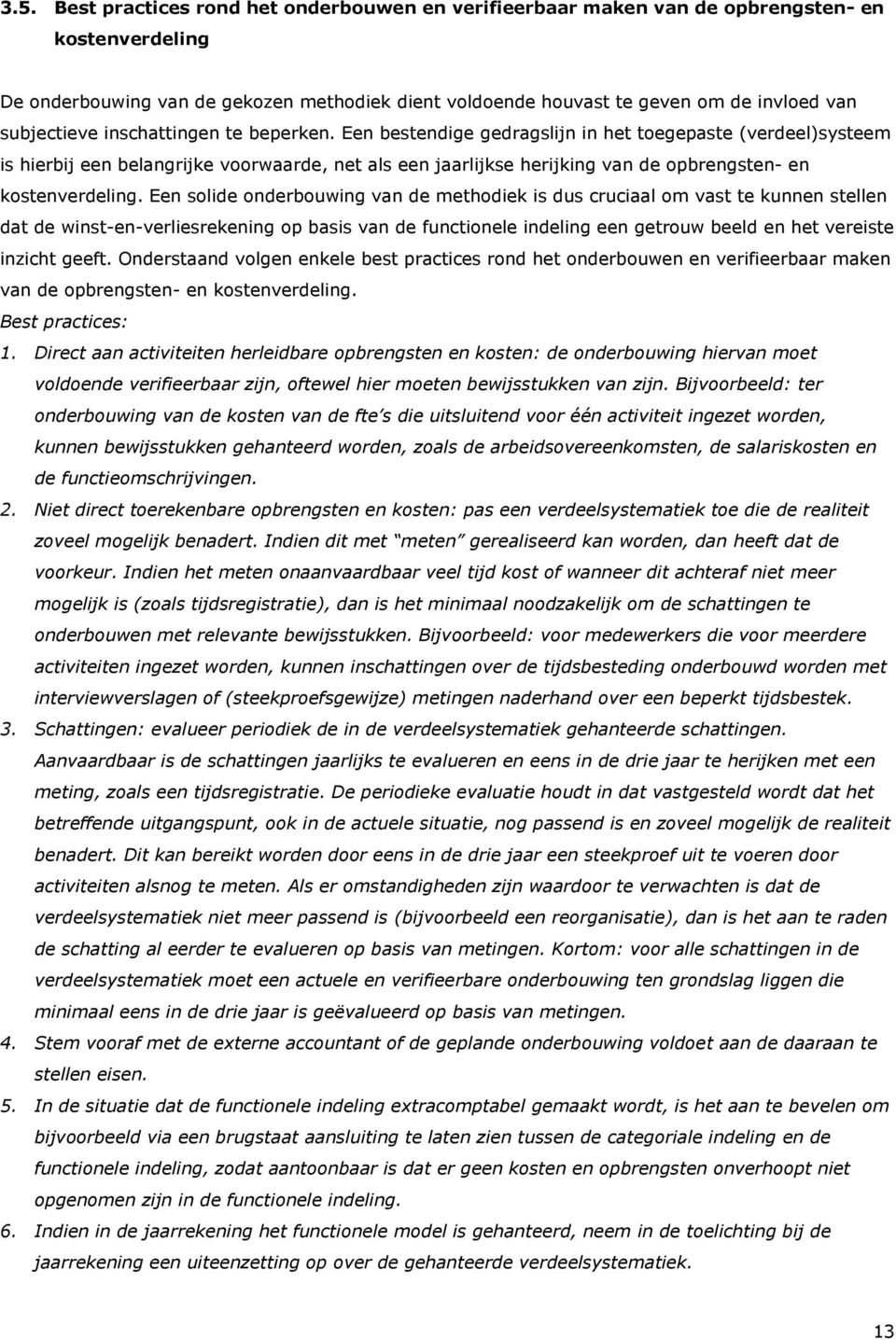 Een bestendige gedragslijn in het toegepaste (verdeel)systeem is hierbij een belangrijke voorwaarde, net als een jaarlijkse herijking van de opbrengsten- en kostenverdeling.