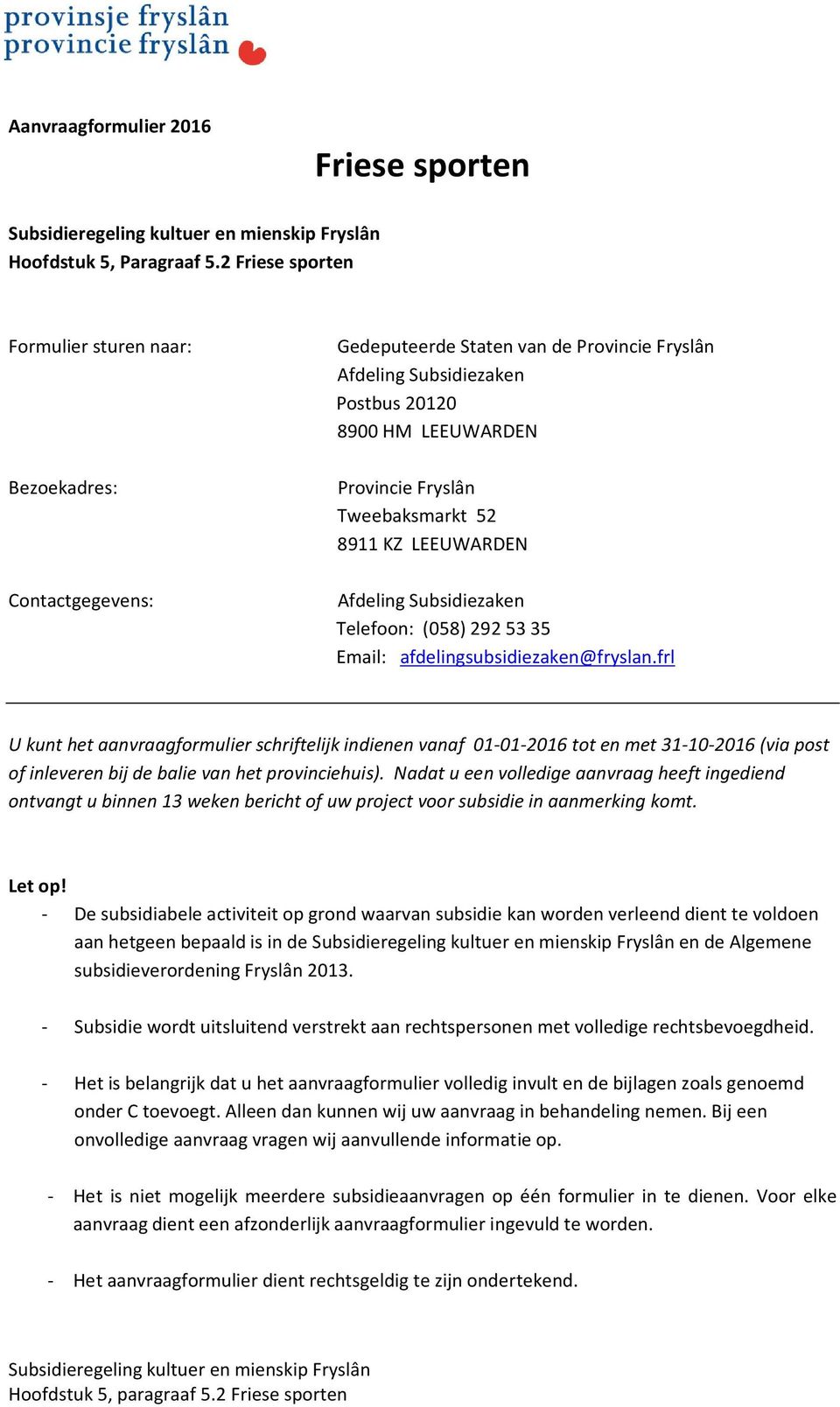 Tweebaksmarkt 52 8911 KZ LEEUWARDEN Afdeling Subsidiezaken Telefoon: (058) 292 53 35 Email: afdelingsubsidiezaken@fryslan.