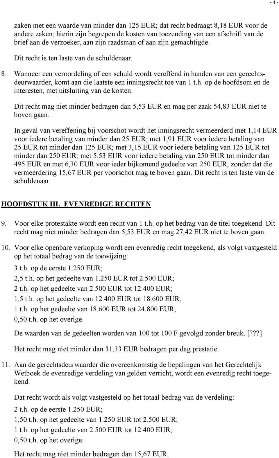 Wanneer een veroordeling of een schuld wordt vereffend in handen van een gerechtsdeurwaarder, komt aan die laatste een inningsrecht toe van 1 t.h. op de hoofdsom en de interesten, met uitsluiting van de kosten.