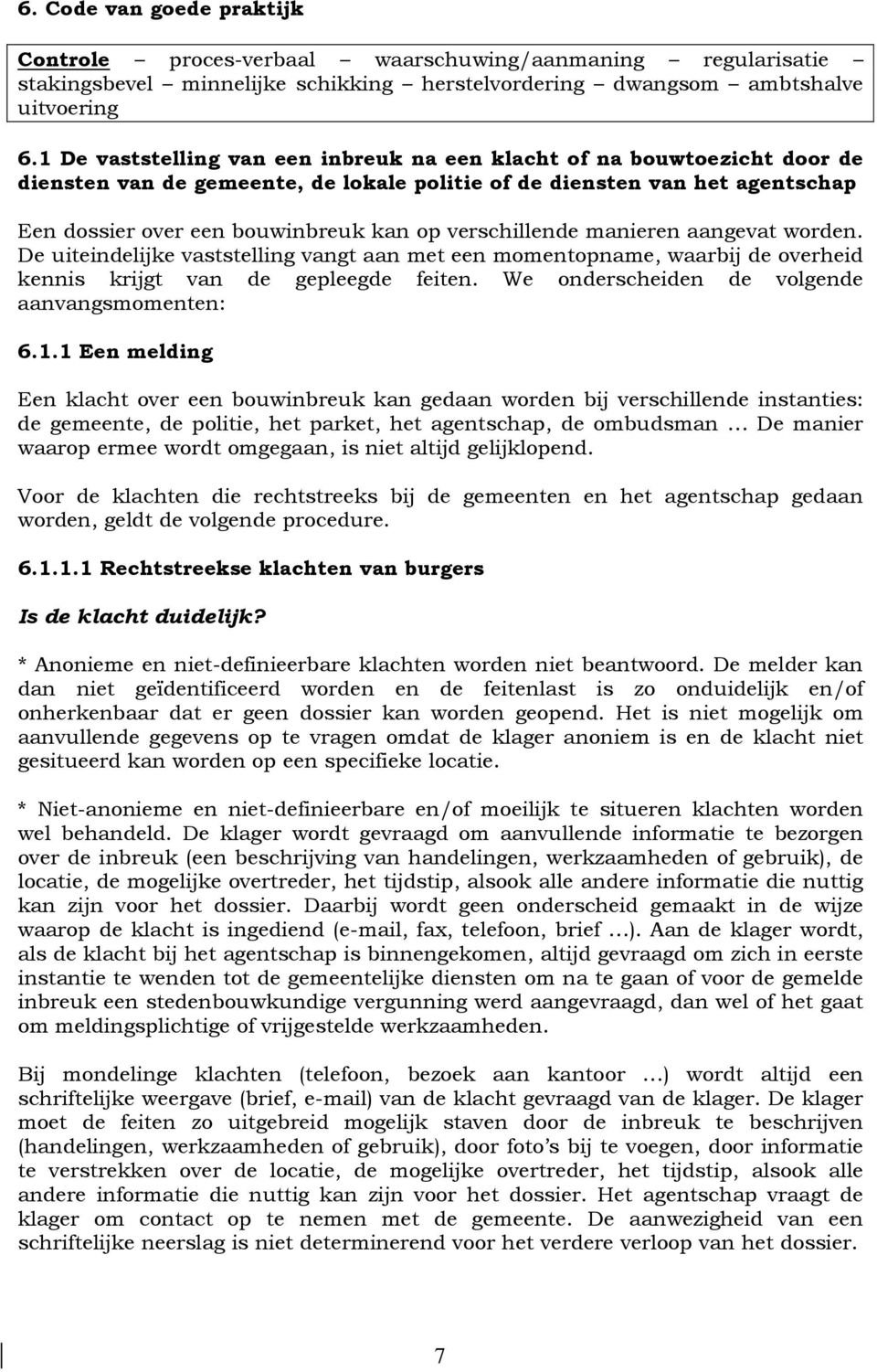 verschillende manieren aangevat worden. De uiteindelijke vaststelling vangt aan met een momentopname, waarbij de overheid kennis krijgt van de gepleegde feiten.