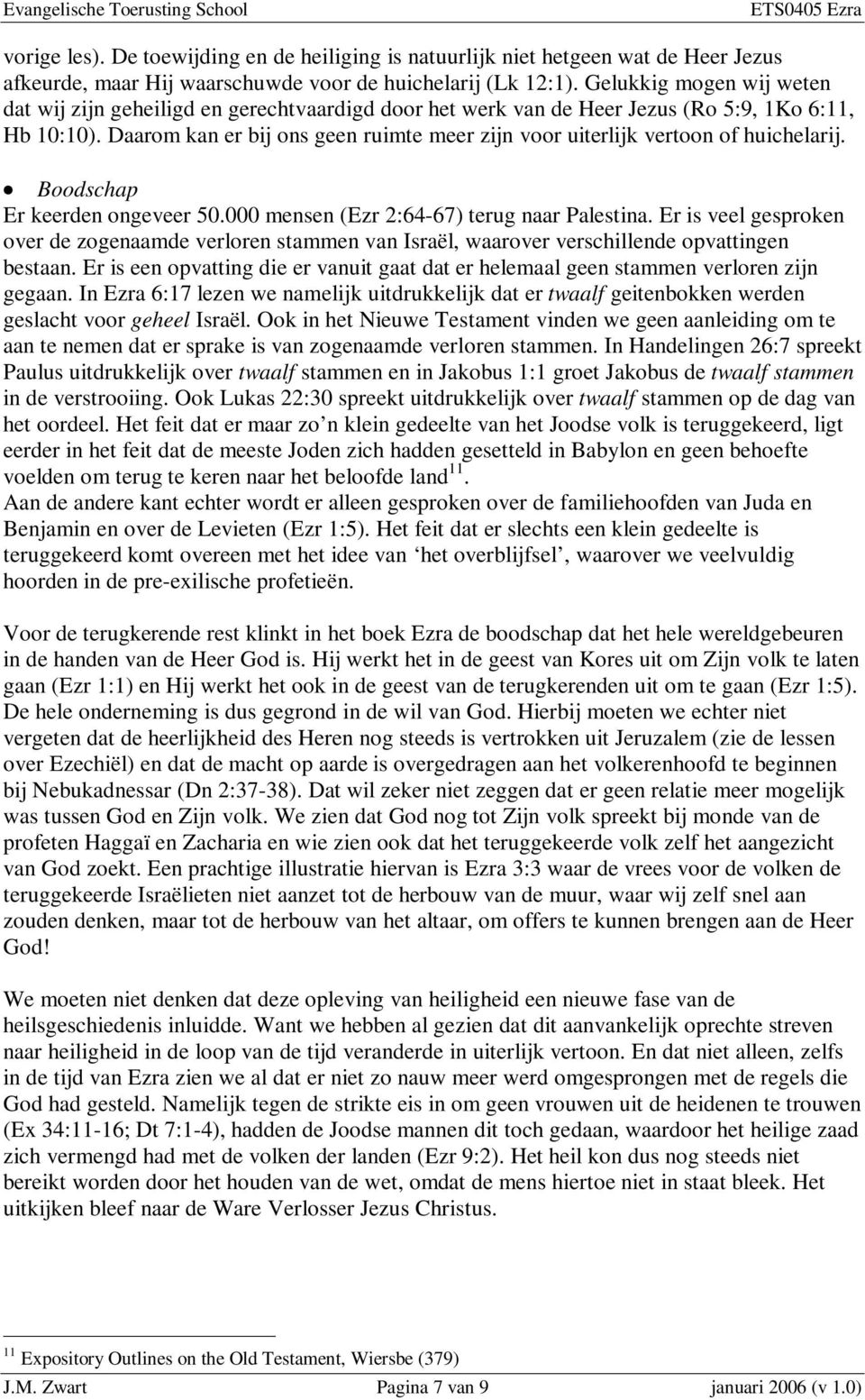 Daarom kan er bij ons geen ruimte meer zijn voor uiterlijk vertoon of huichelarij. Boodschap Er keerden ongeveer 50.000 mensen (Ezr 2:64-67) terug naar Palestina.