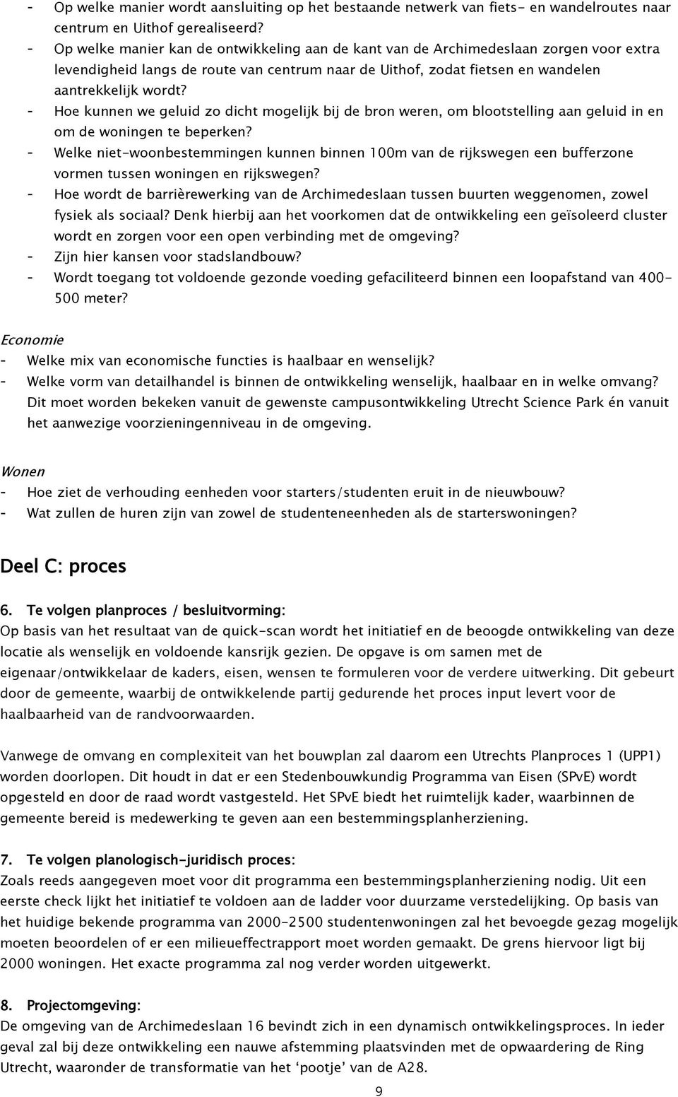 - Hoe kunnen we geluid zo dicht mogelijk bij de bron weren, om blootstelling aan geluid in en om de woningen te beperken?