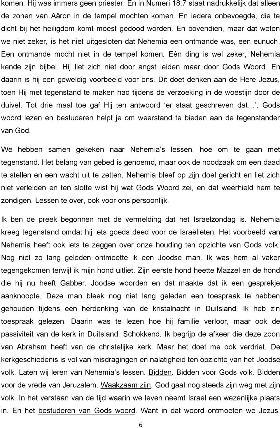 Een ontmande mocht niet in de tempel komen. Eén ding is wel zeker, Nehemia kende zijn bijbel. Hij liet zich niet door angst leiden maar door Gods Woord.