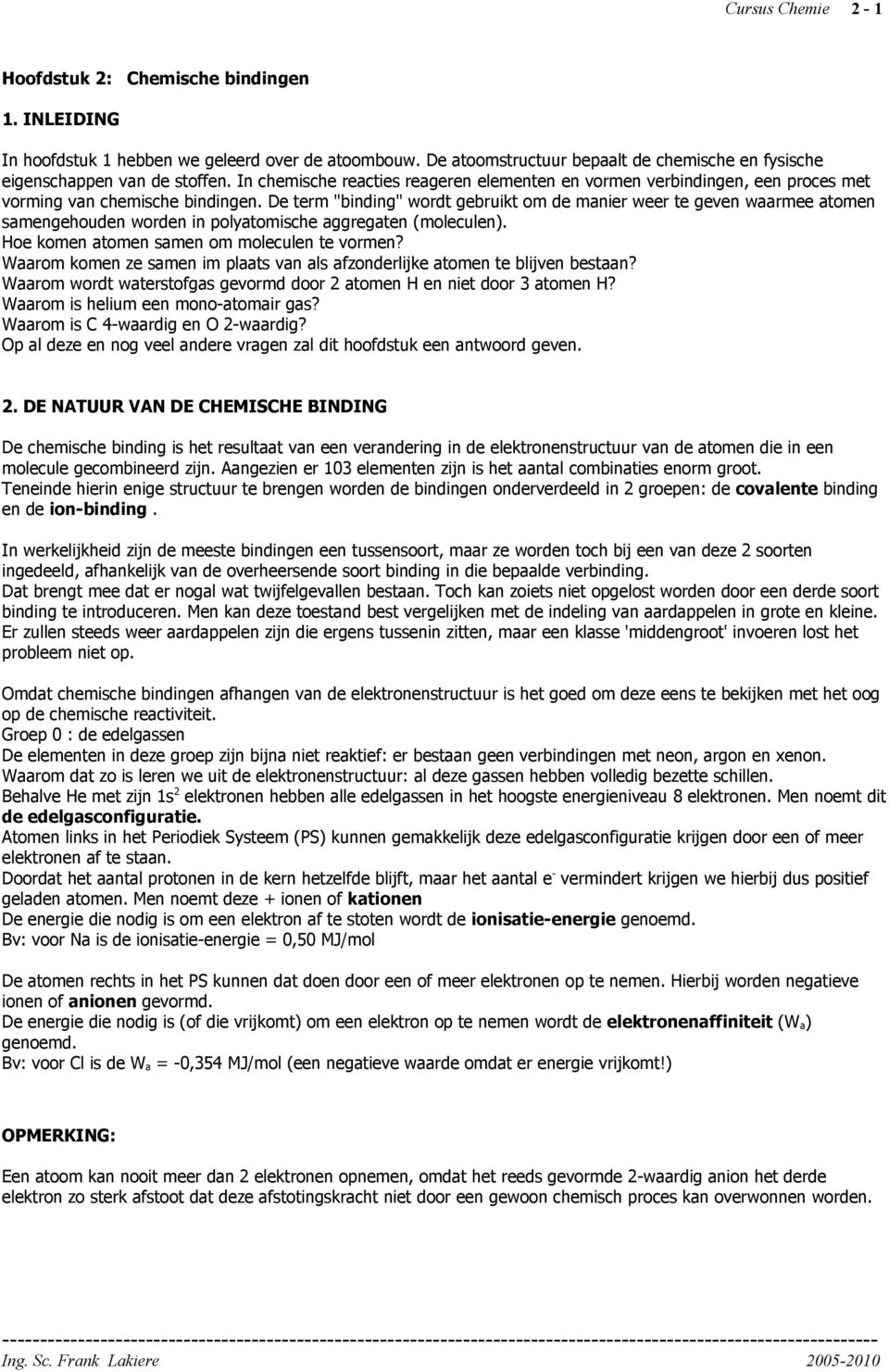 De term "binding" wordt gebruikt om de manier weer te geven waarmee atomen samengehouden worden in polyatomische aggregaten (moleculen). Hoe komen atomen samen om moleculen te vormen?