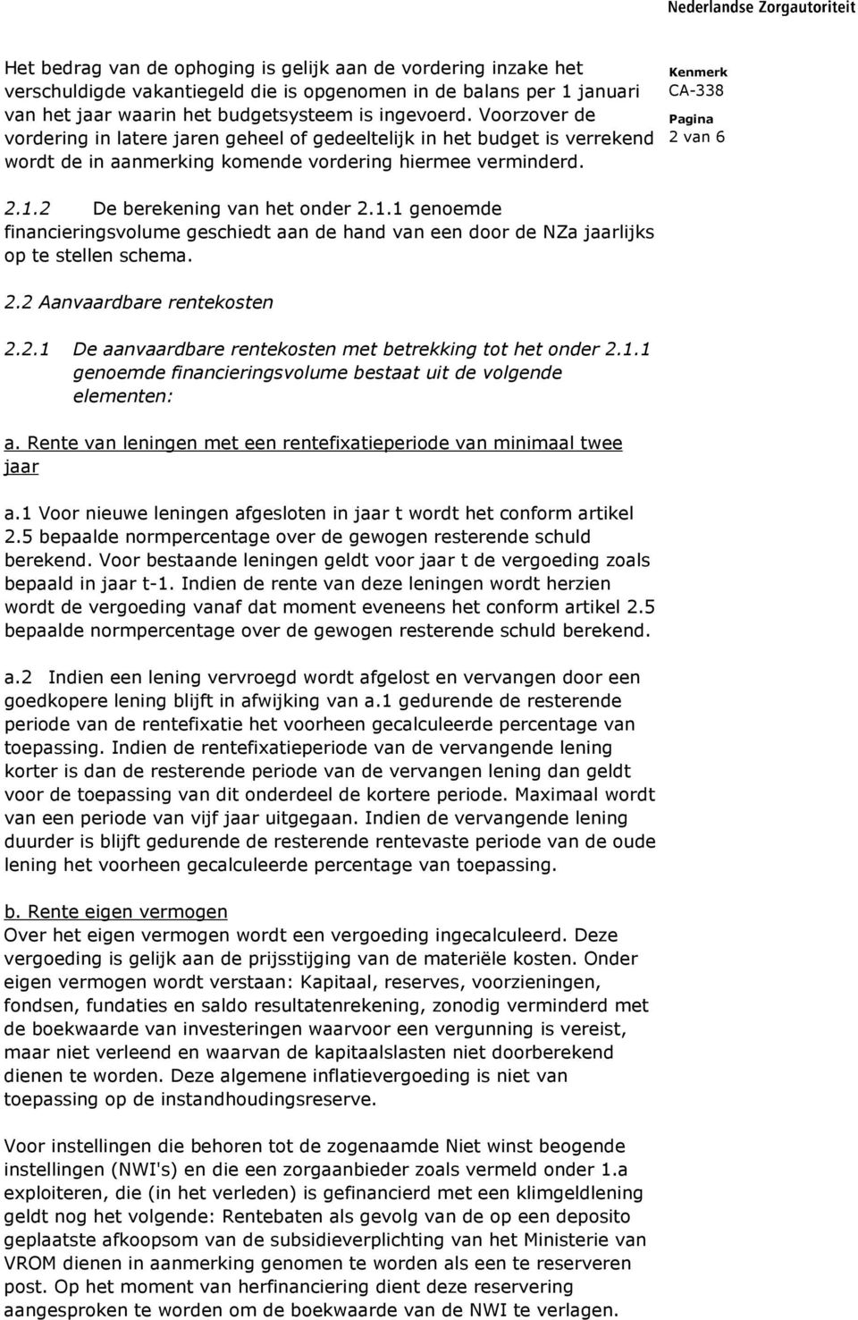 2 De berekening van het onder 2.1.1 genoemde financieringsvolume geschiedt aan de hand van een door de NZa jaarlijks op te stellen schema. 2.2 Aanvaardbare rentekosten 2.2.1 De aanvaardbare rentekosten met betrekking tot het onder 2.