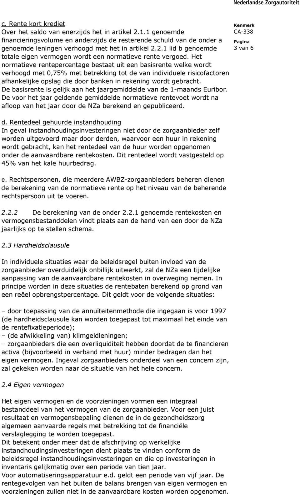 Het normatieve rentepercentage bestaat uit een basisrente welke wordt verhoogd met 0,75% met betrekking tot de van individuele risicofactoren afhankelijke opslag die door banken in rekening wordt