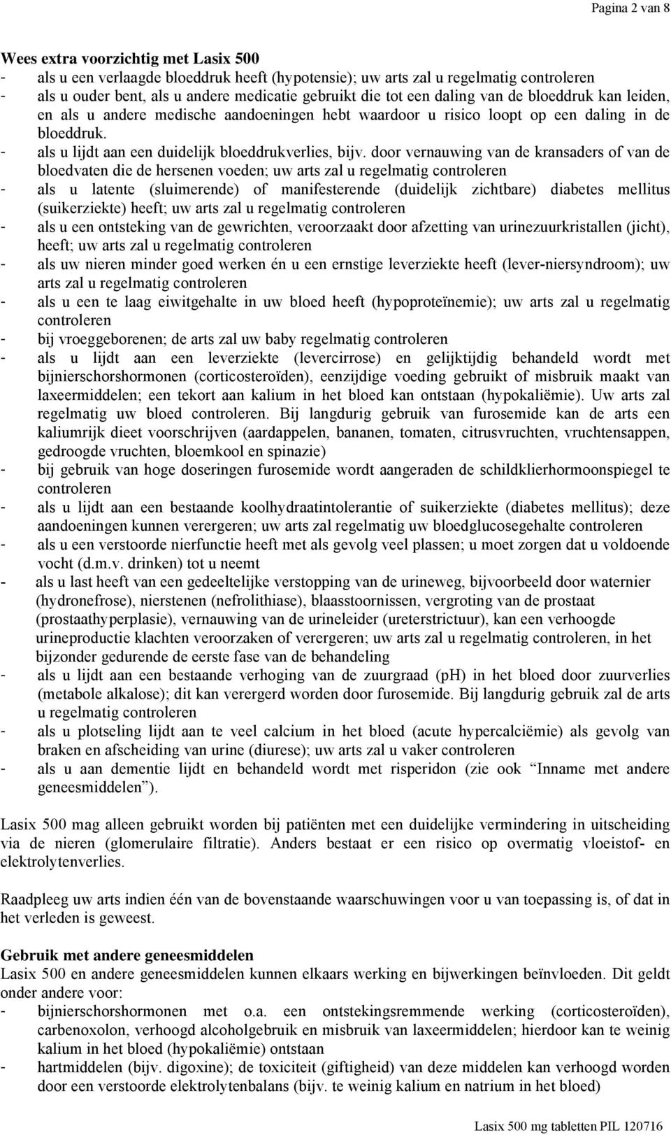 door vernauwing van de kransaders of van de bloedvaten die de hersenen voeden; uw arts zal u regelmatig controleren - als u latente (sluimerende) of manifesterende (duidelijk zichtbare) diabetes