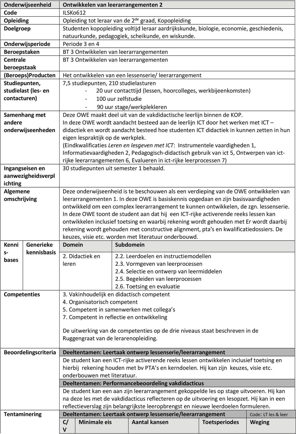 Onderwijsperiode Periode 3 en 4 Beroepstaken BT 3 Ontwikkelen van leerarrangementen Centrale BT 3 Ontwikkelen van leerarrangementen beroepstaak (Beroeps)Producten Het ontwikkelen van een lessenserie/