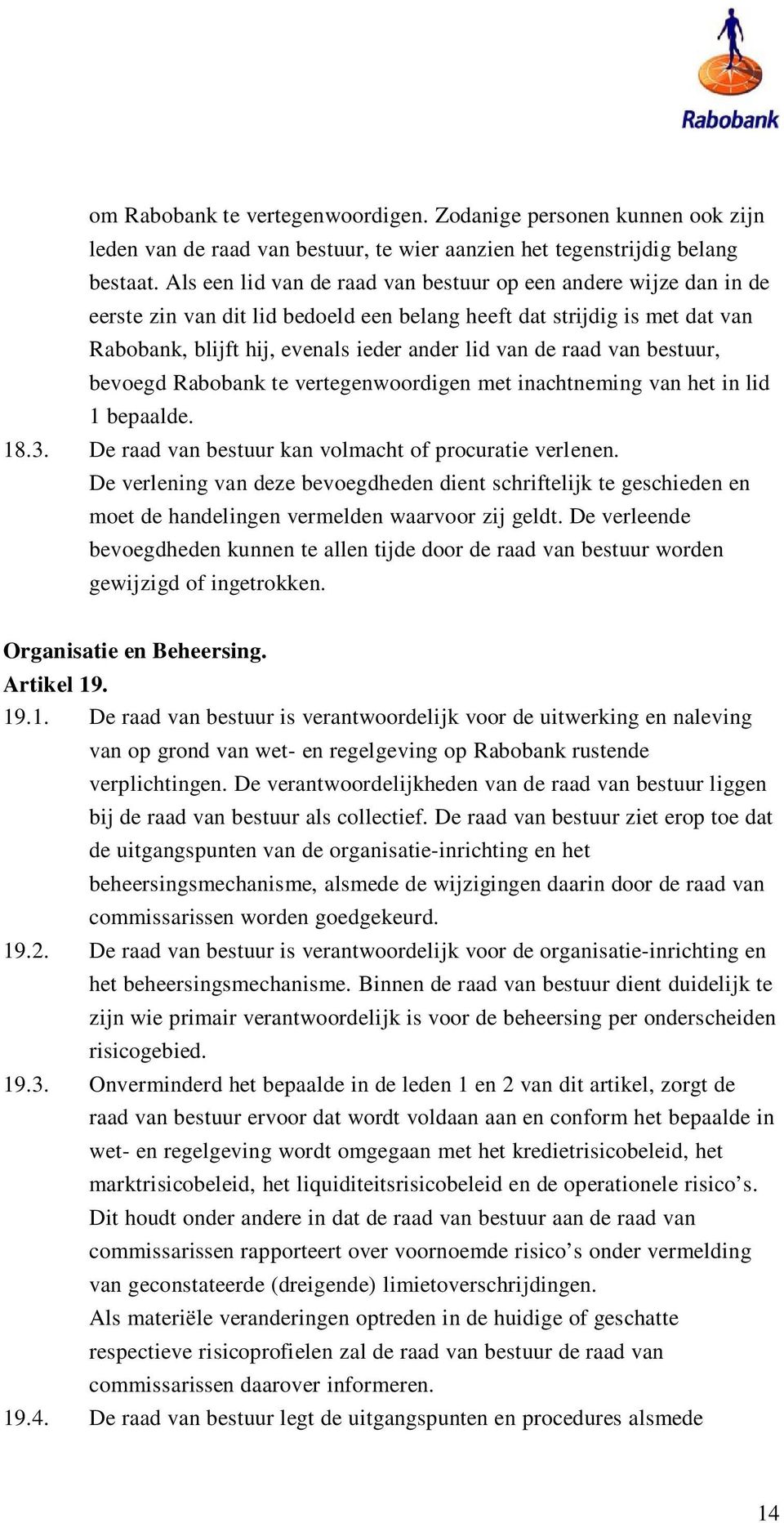 van bestuur, bevoegd Rabobank te vertegenwoordigen met inachtneming van het in lid 1 bepaalde. 18.3. De raad van bestuur kan volmacht of procuratie verlenen.