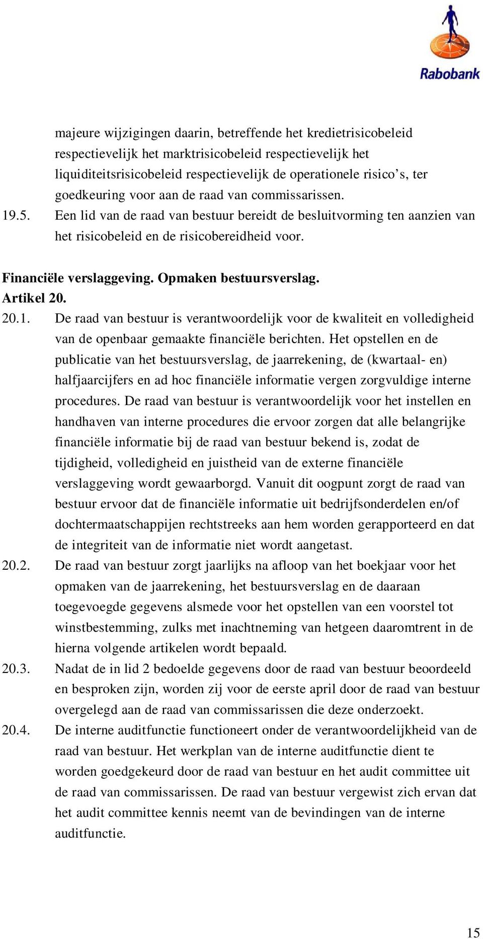 Opmaken bestuursverslag. Artikel 20. 20.1. De raad van bestuur is verantwoordelijk voor de kwaliteit en volledigheid van de openbaar gemaakte financiële berichten.