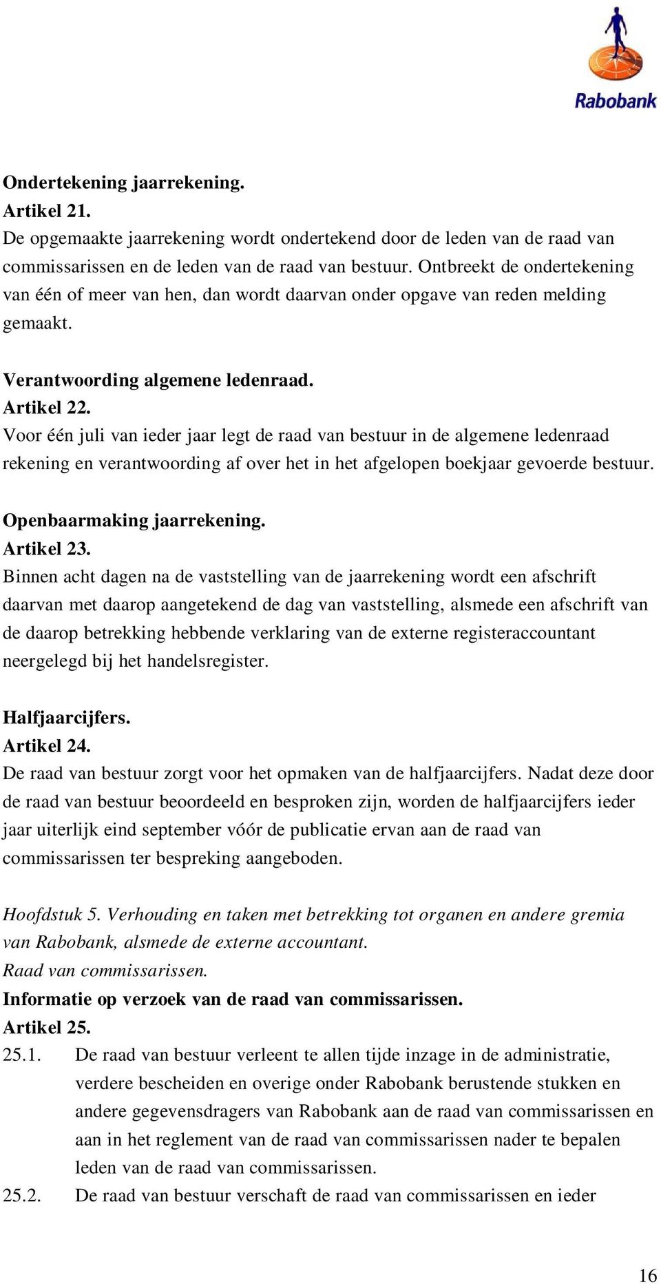 Voor één juli van ieder jaar legt de raad van bestuur in de algemene ledenraad rekening en verantwoording af over het in het afgelopen boekjaar gevoerde bestuur. Openbaarmaking jaarrekening.