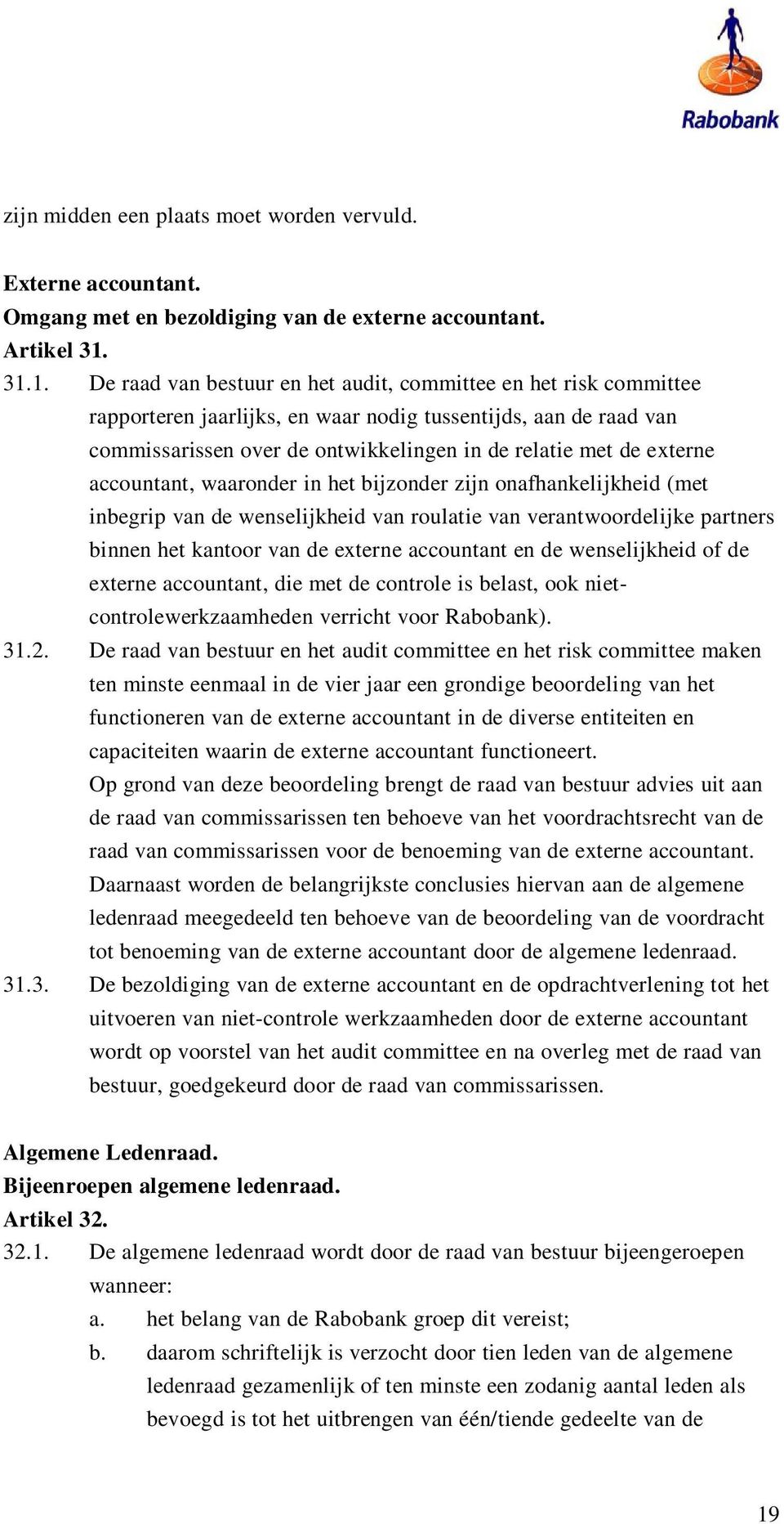 externe accountant, waaronder in het bijzonder zijn onafhankelijkheid (met inbegrip van de wenselijkheid van roulatie van verantwoordelijke partners binnen het kantoor van de externe accountant en de