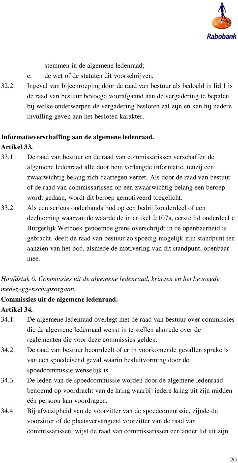 zijn en kan hij nadere invulling geven aan het besloten karakter. Informatieverschaffing aan de algemene ledenraad. Artikel 33. 33.1.