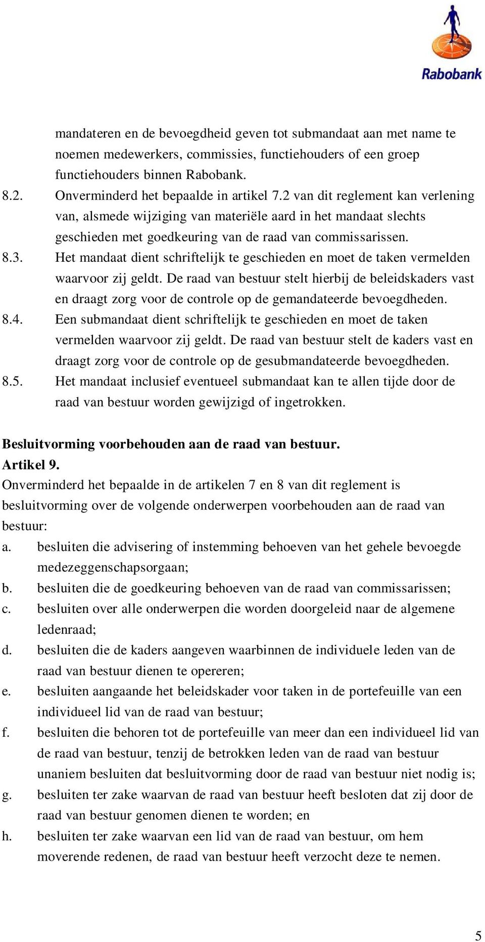 3. Het mandaat dient schriftelijk te geschieden en moet de taken vermelden waarvoor zij geldt.