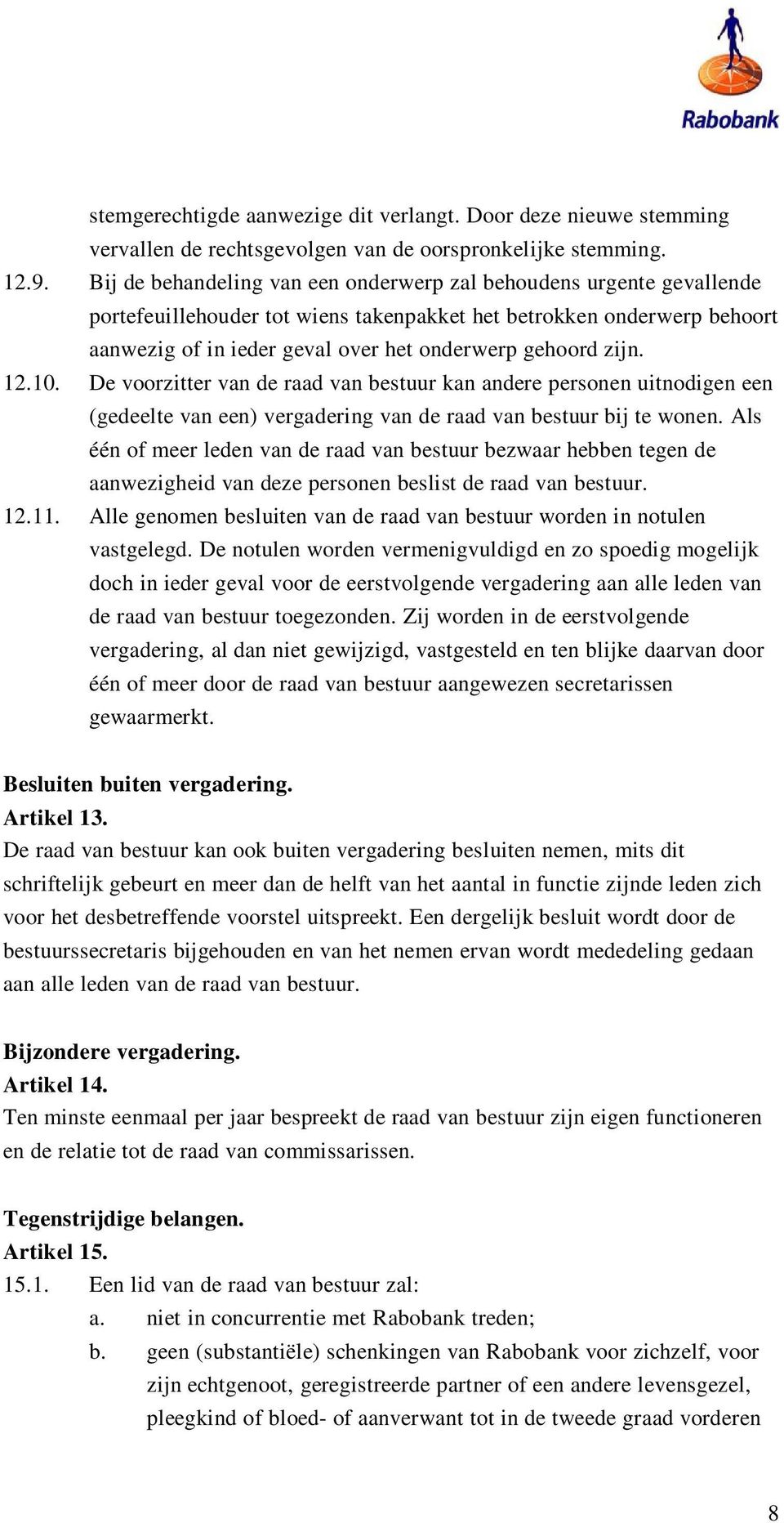 zijn. 12.10. De voorzitter van de raad van bestuur kan andere personen uitnodigen een (gedeelte van een) vergadering van de raad van bestuur bij te wonen.