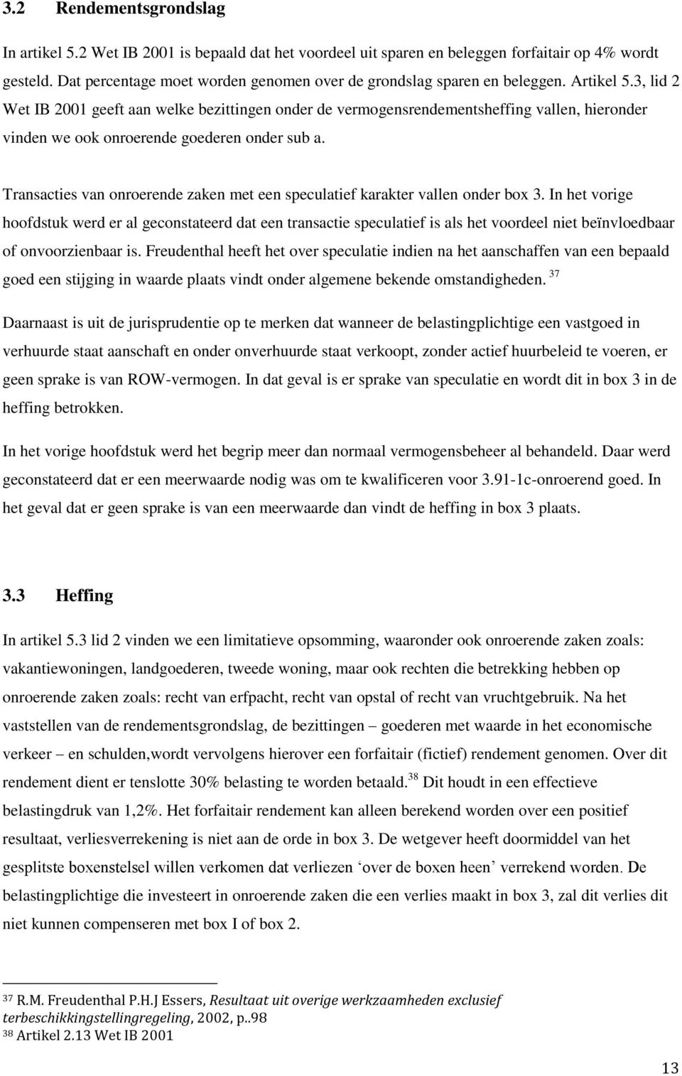 3, lid 2 Wet IB 2001 geeft aan welke bezittingen onder de vermogensrendementsheffing vallen, hieronder vinden we ook onroerende goederen onder sub a.