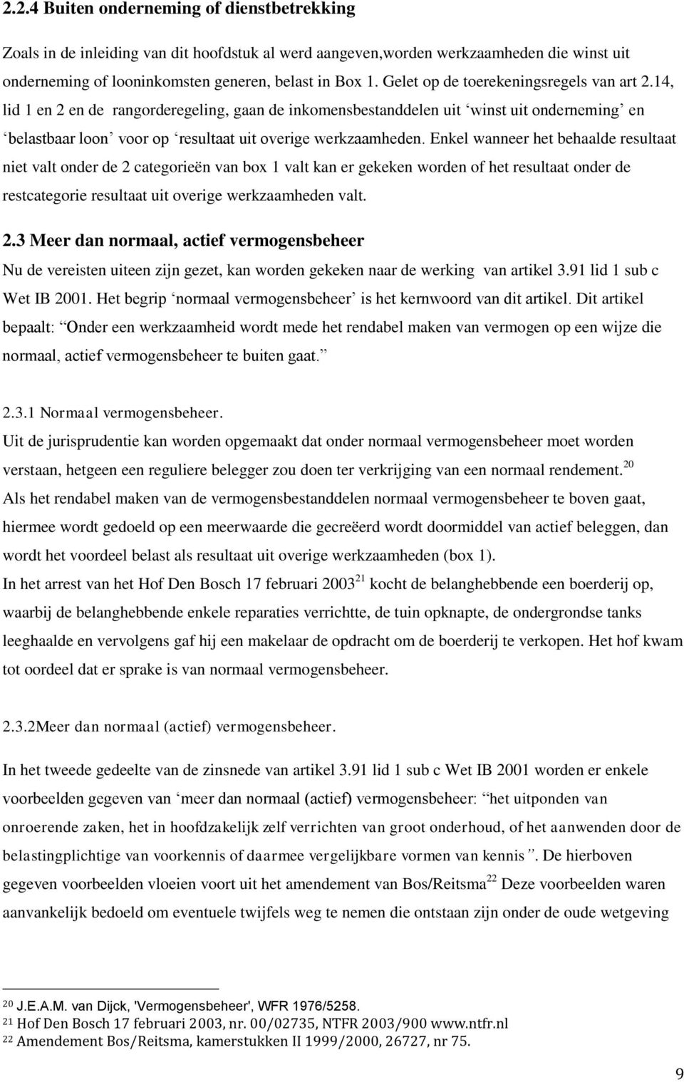 Enkel wanneer het behaalde resultaat niet valt onder de 2 categorieën van box 1 valt kan er gekeken worden of het resultaat onder de restcategorie resultaat uit overige werkzaamheden valt. 2.3 Meer dan normaal, actief vermogensbeheer Nu de vereisten uiteen zijn gezet, kan worden gekeken naar de werking van artikel 3.