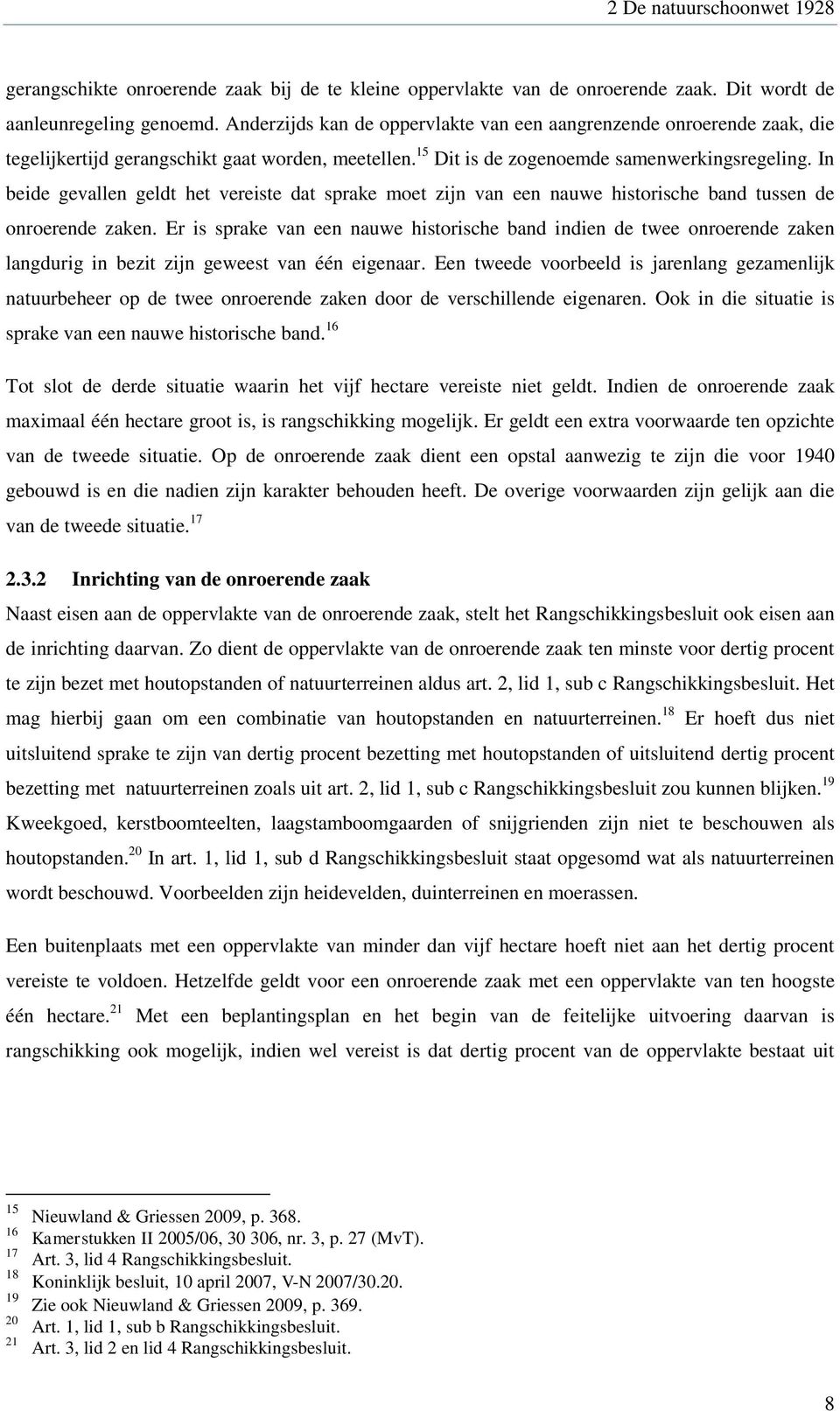 In beide gevallen geldt het vereiste dat sprake moet zijn van een nauwe historische band tussen de onroerende zaken.