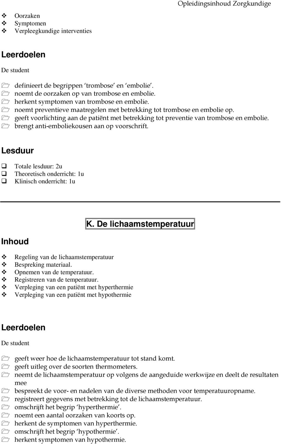 brengt anti-emboliekousen aan op voorschrift. Totale lesduur: 2u Theoretisch onderricht: 1u Klinisch onderricht: 1u Regeling van de lichaamstemperatuur Bespreking materiaal.