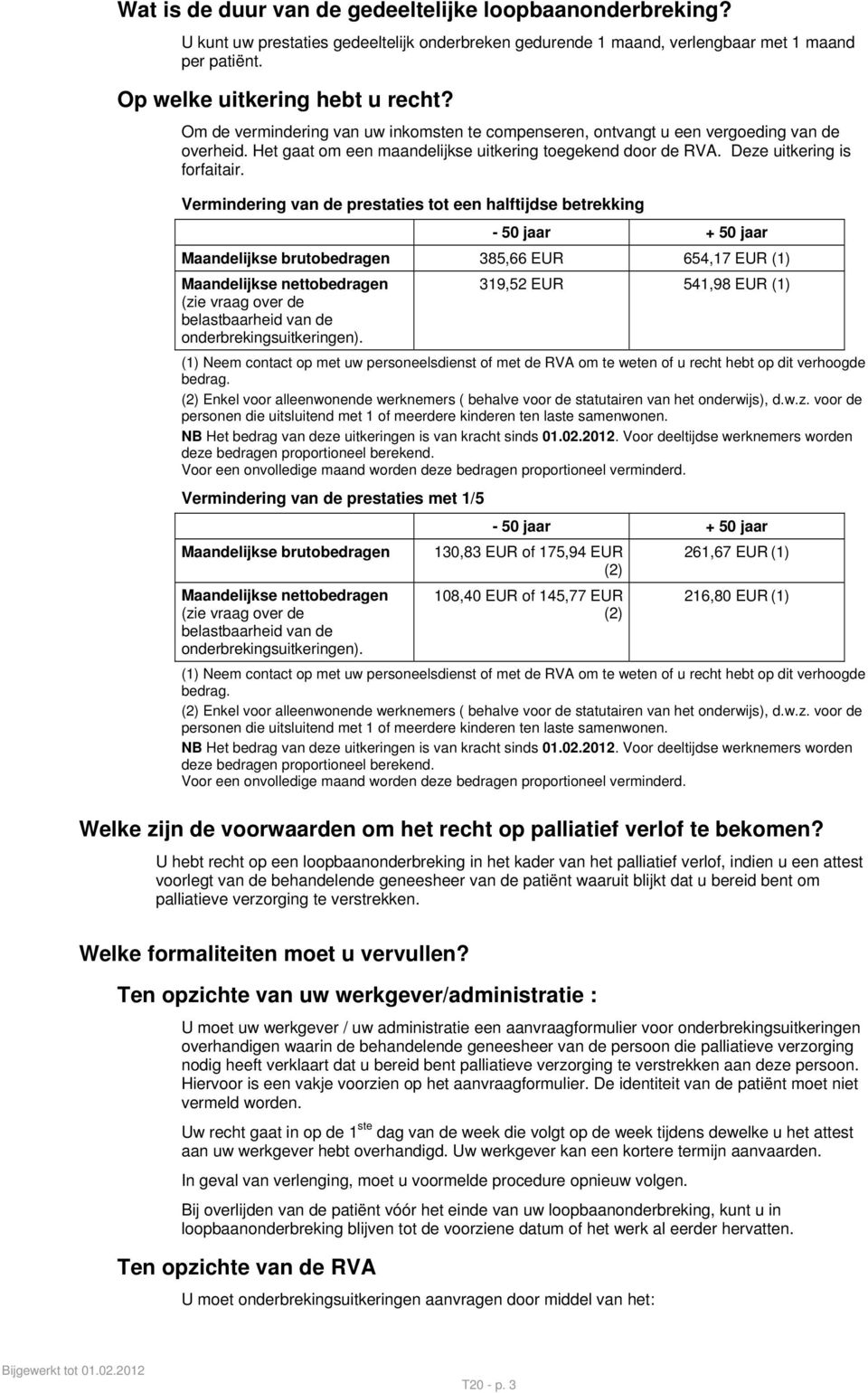 Vermindering van de prestaties tot een halftijdse betrekking - 50 jaar + 50 jaar Maandelijkse brutobedragen 385,66 EUR 654,17 EUR (1) Maandelijkse nettobedragen (zie vraag over de belastbaarheid van