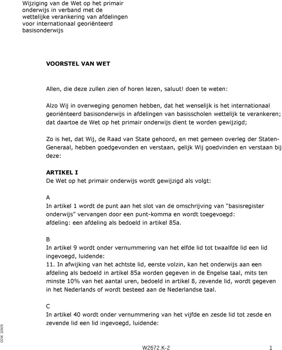 doen te weten: Alzo Wij in overweging genomen hebben, dat het wenselijk is het internationaal georiënteerd basisonderwijs in afdelingen van basisscholen wettelijk te verankeren; dat daartoe de Wet op