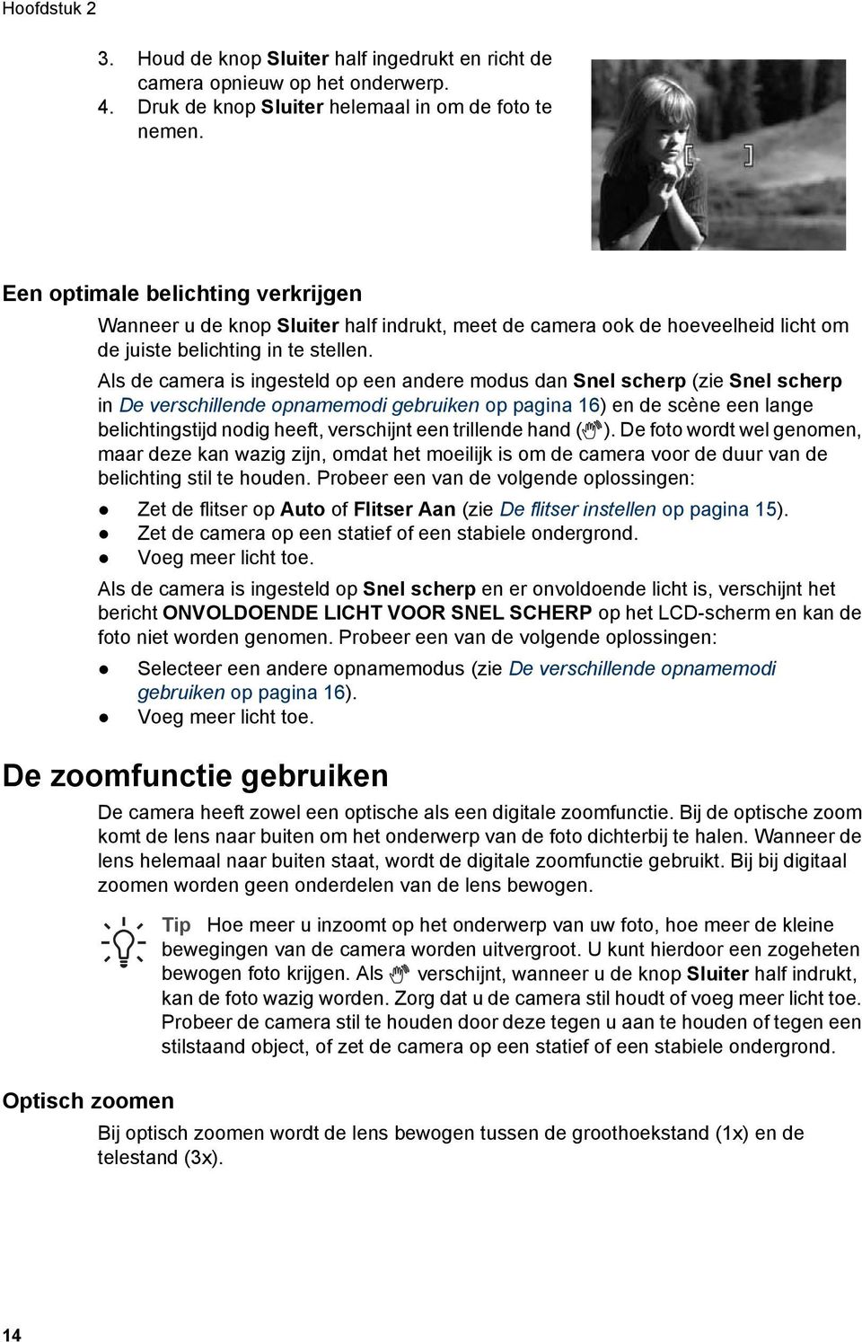 Als de camera is ingesteld op een andere modus dan Snel scherp (zie Snel scherp in De verschillende opnamemodi gebruiken op pagina 16) en de scène een lange belichtingstijd nodig heeft, verschijnt