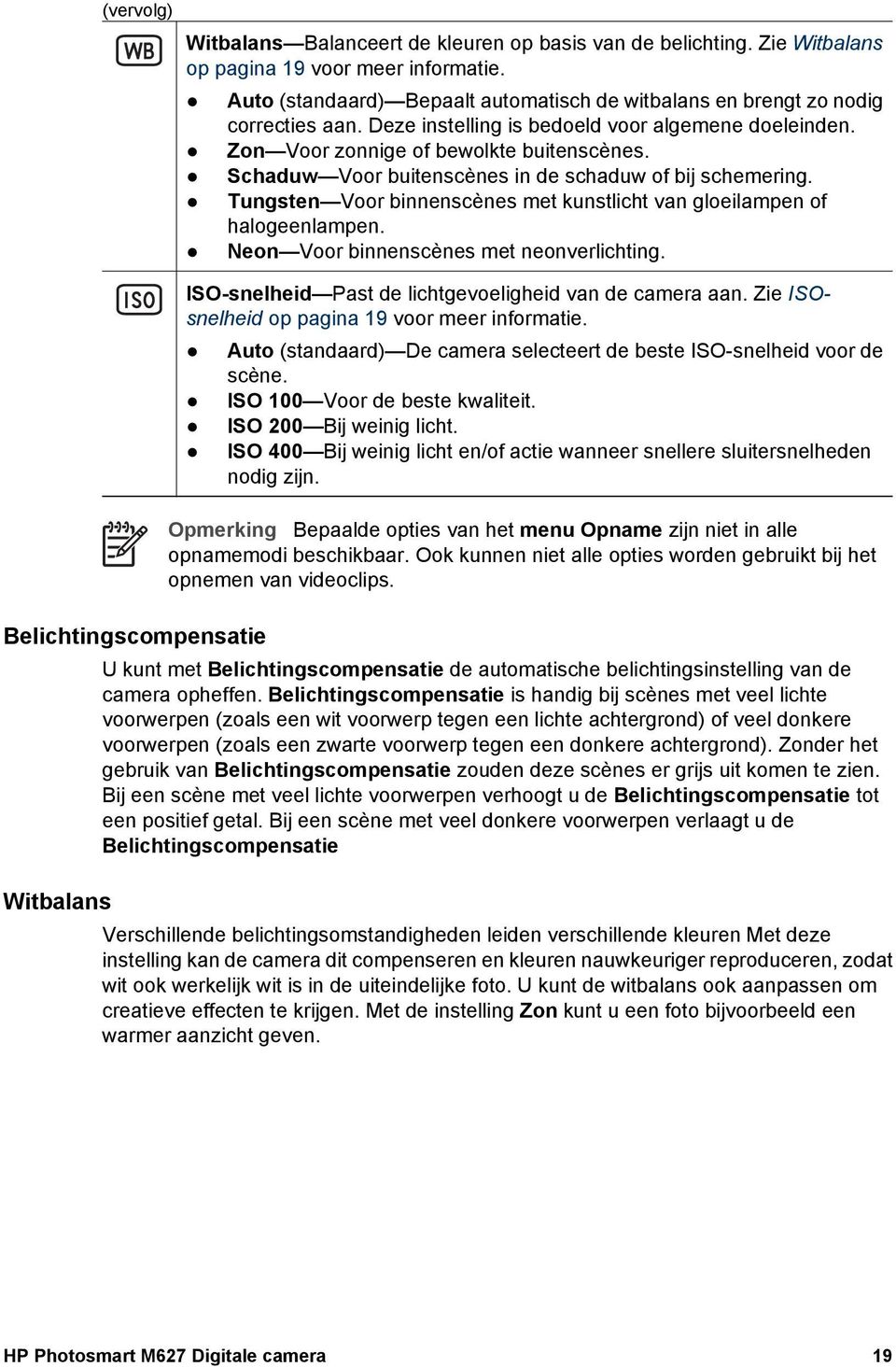 Schaduw Voor buitenscènes in de schaduw of bij schemering. Tungsten Voor binnenscènes met kunstlicht van gloeilampen of halogeenlampen. Neon Voor binnenscènes met neonverlichting.