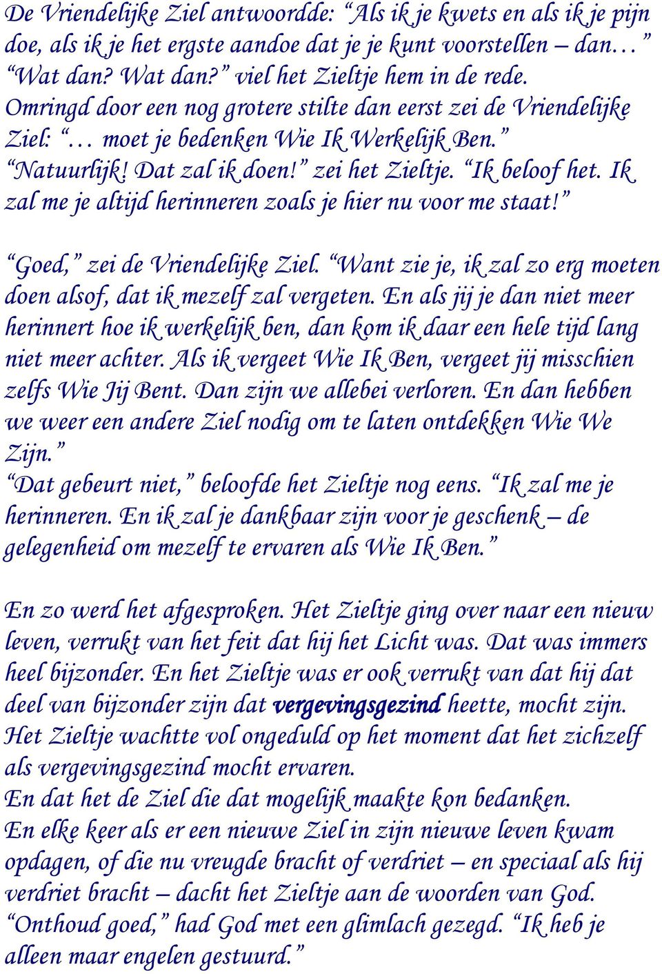 Ik zal me je altijd herinneren zoals je hier nu voor me staat! Goed, zei de Vriendelijke Ziel. Want zie je, ik zal zo erg moeten doen alsof, dat ik mezelf zal vergeten.