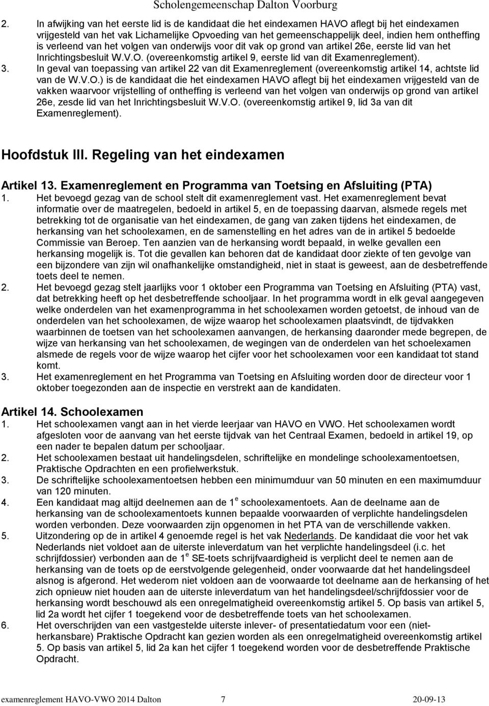 3. In geval van toepassing van artikel 22 van dit Examenreglement (overeenkomstig artikel 14, achtste lid van de W.V.O.