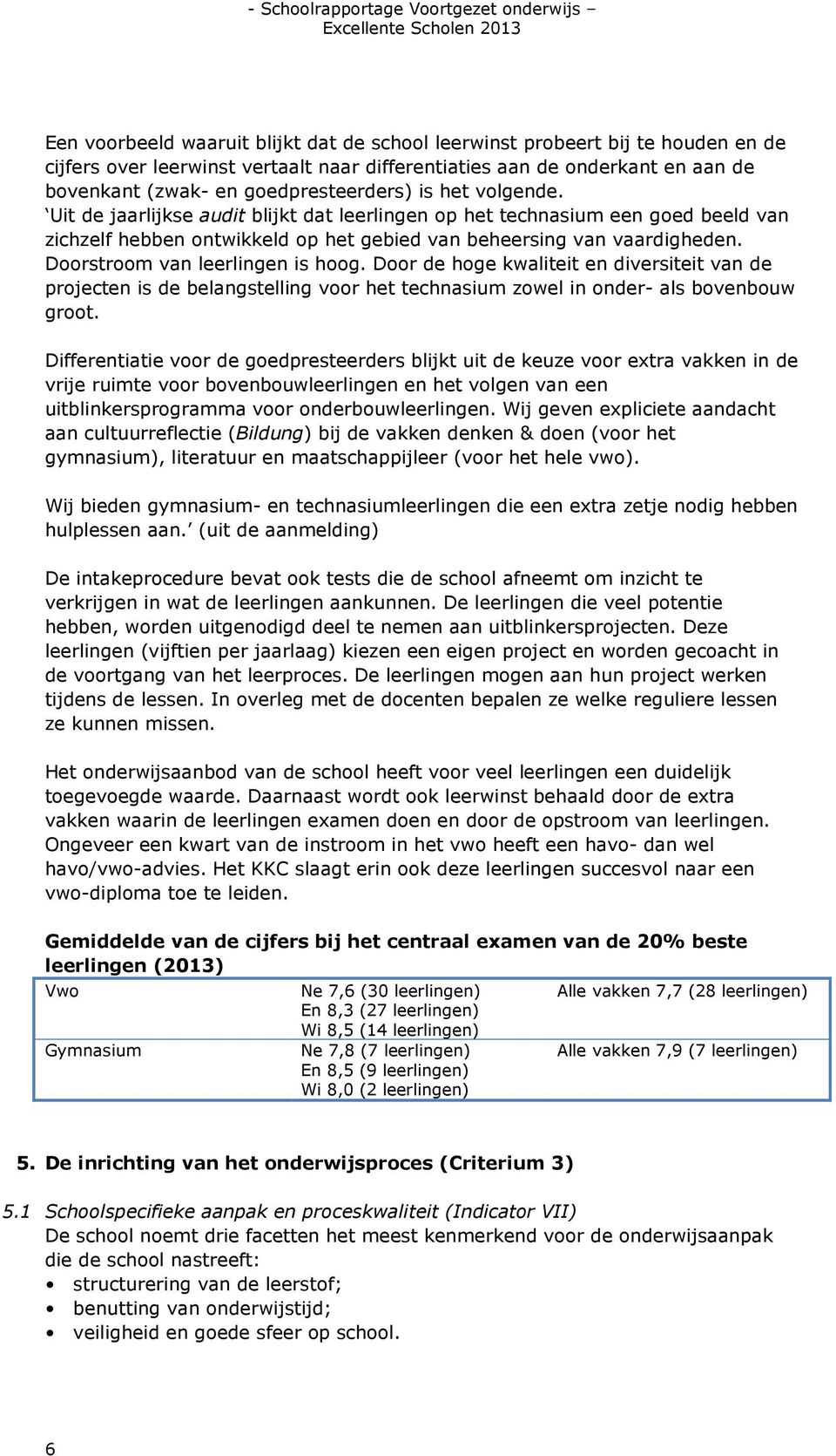 Doorstroom van leerlingen is hoog. Door de hoge kwaliteit en diversiteit van de projecten is de belangstelling voor het technasium zowel in onder- als bovenbouw groot.