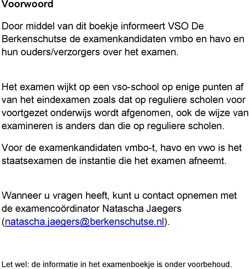 van examineren is anders dan die op reguliere scholen. Voor de examenkandidaten vmbo-t, havo en vwo is het staatsexamen de instantie die het examen afneemt.