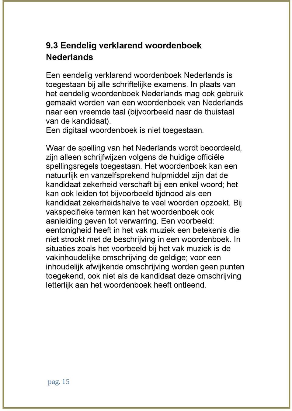 Een digitaal woordenboek is niet toegestaan. Waar de spelling van het Nederlands wordt beoordeeld, zijn alleen schrijfwijzen volgens de huidige officiële spellingsregels toegestaan.