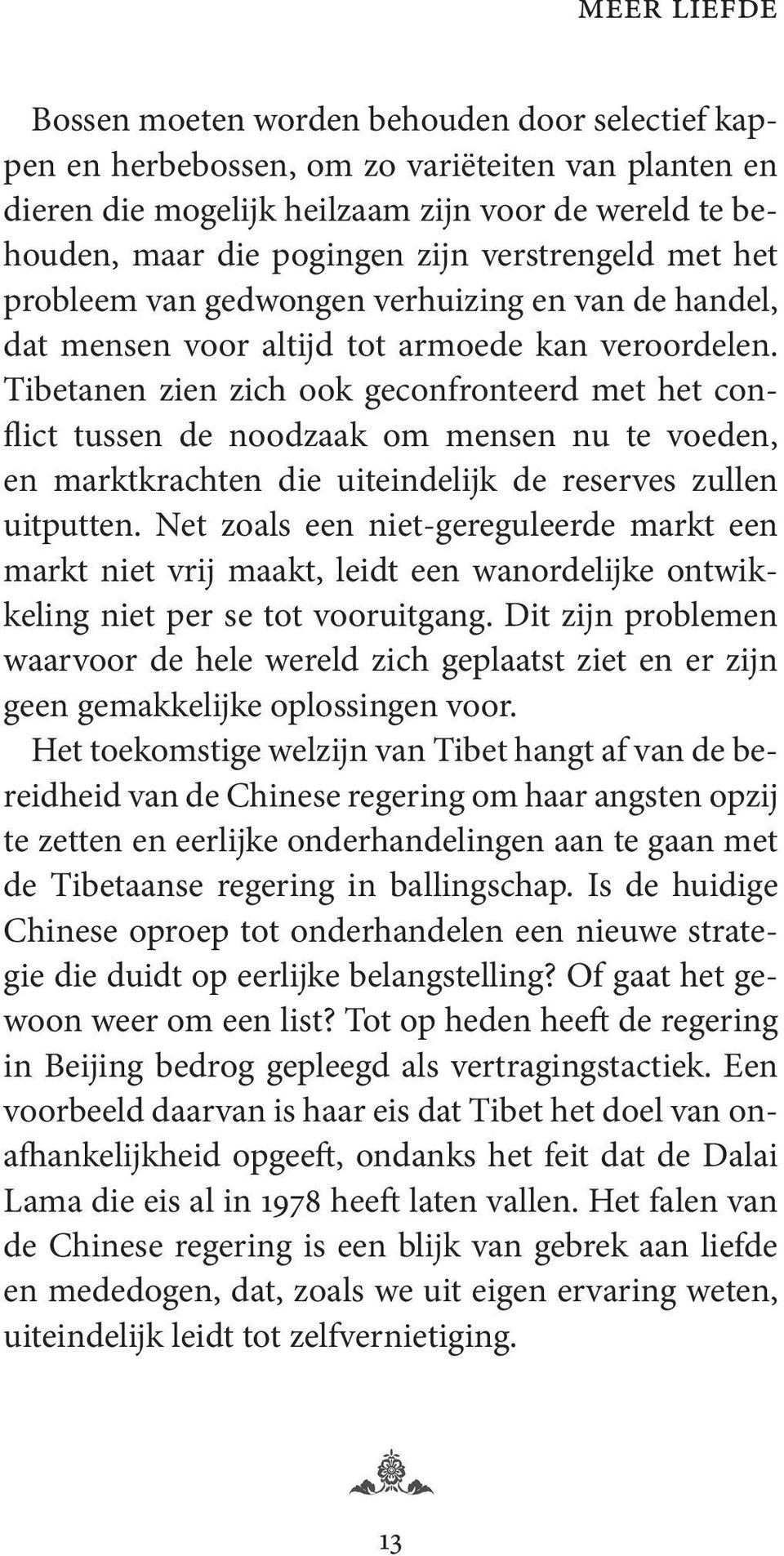 Tibetanen zien zich ook geconfronteerd met het conflict tussen de noodzaak om mensen nu te voeden, en marktkrachten die uiteindelijk de reserves zullen uitputten.