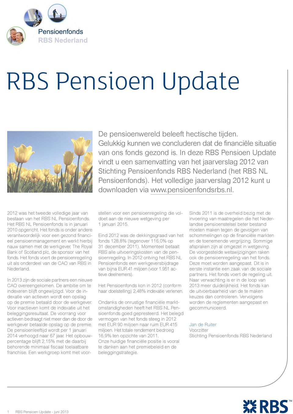 Het volledige jaarverslag 2012 kunt u downloaden via www.pensioenfondsrbs.nl. 2012 was het tweede volledige jaar van bestaan van het RBS NL Pensioenfonds.