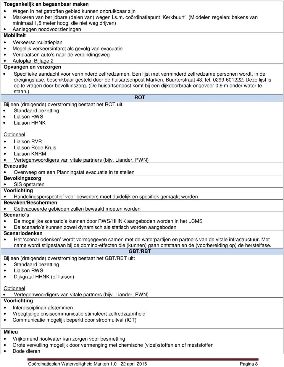 coördinatiepunt Kerkbuurt (Middelen regelen: bakens van minimaal 1,5 meter hoog, die niet weg drijven) Aanleggen noodvoorzieningen Mobiliteit Verkeerscirculatieplan Mogelijk verkeersinfarct als