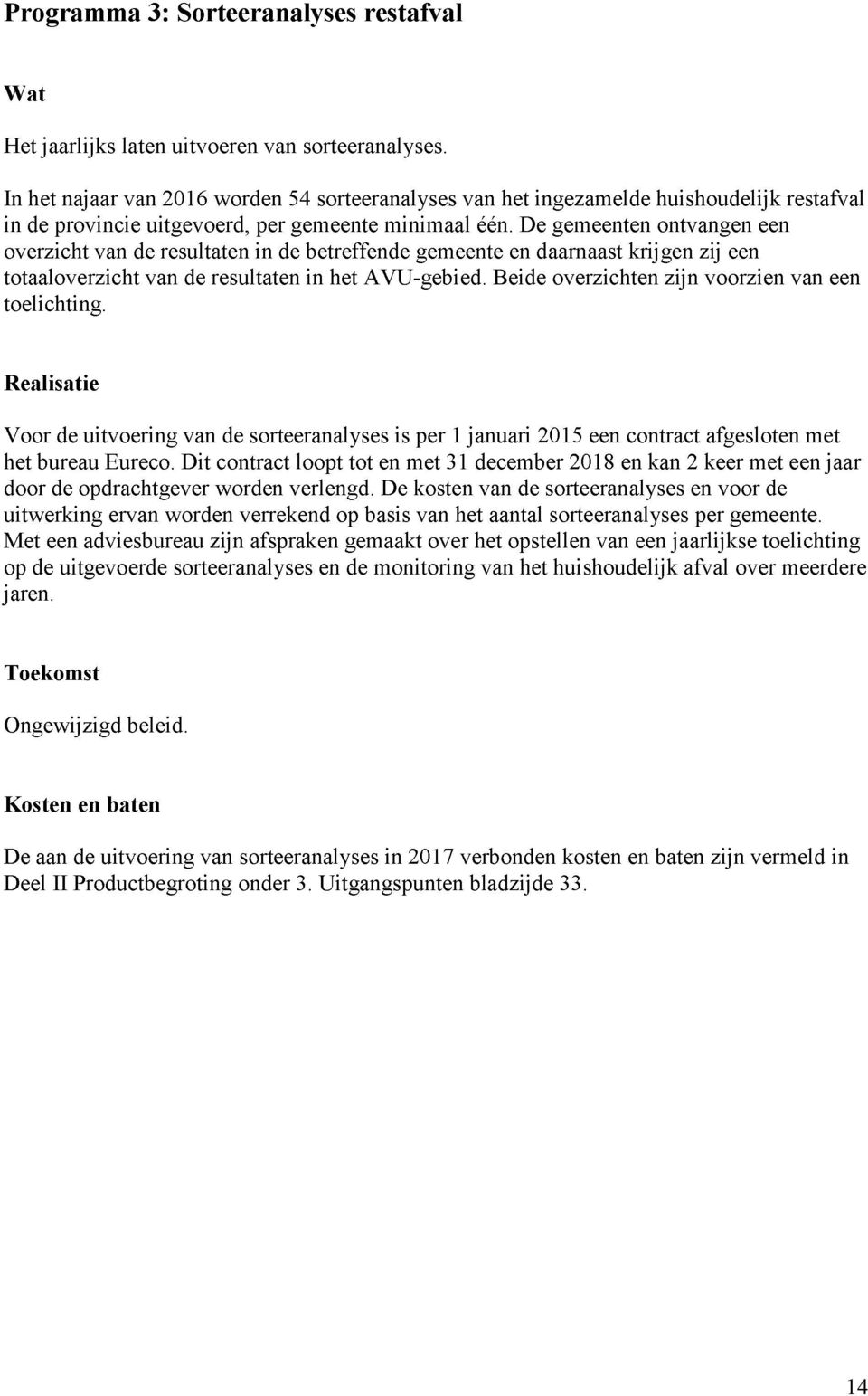 De gemeenten ontvangen een overzicht van de resultaten in de betreffende gemeente en daarnaast krijgen zij een totaaloverzicht van de resultaten in het AVU-gebied.