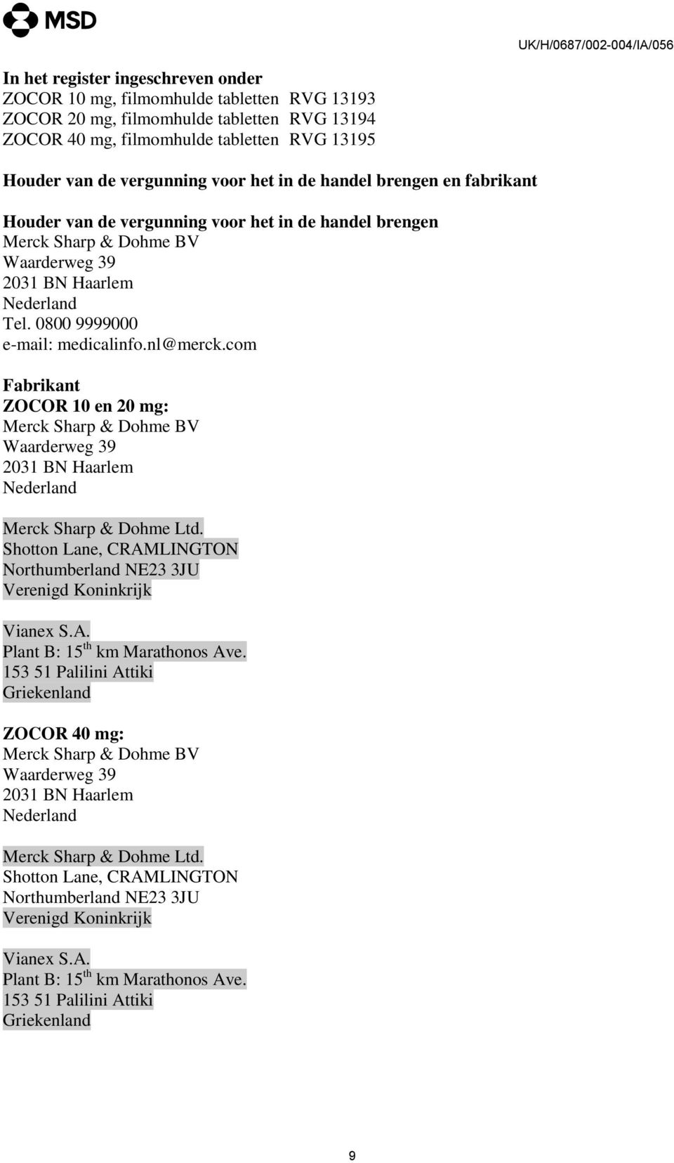 nl@merck.com Fabrikant ZOCOR 10 en 20 mg: Merck Sharp & Dohme BV Waarderweg 39 2031 BN Haarlem Nederland Merck Sharp & Dohme Ltd.