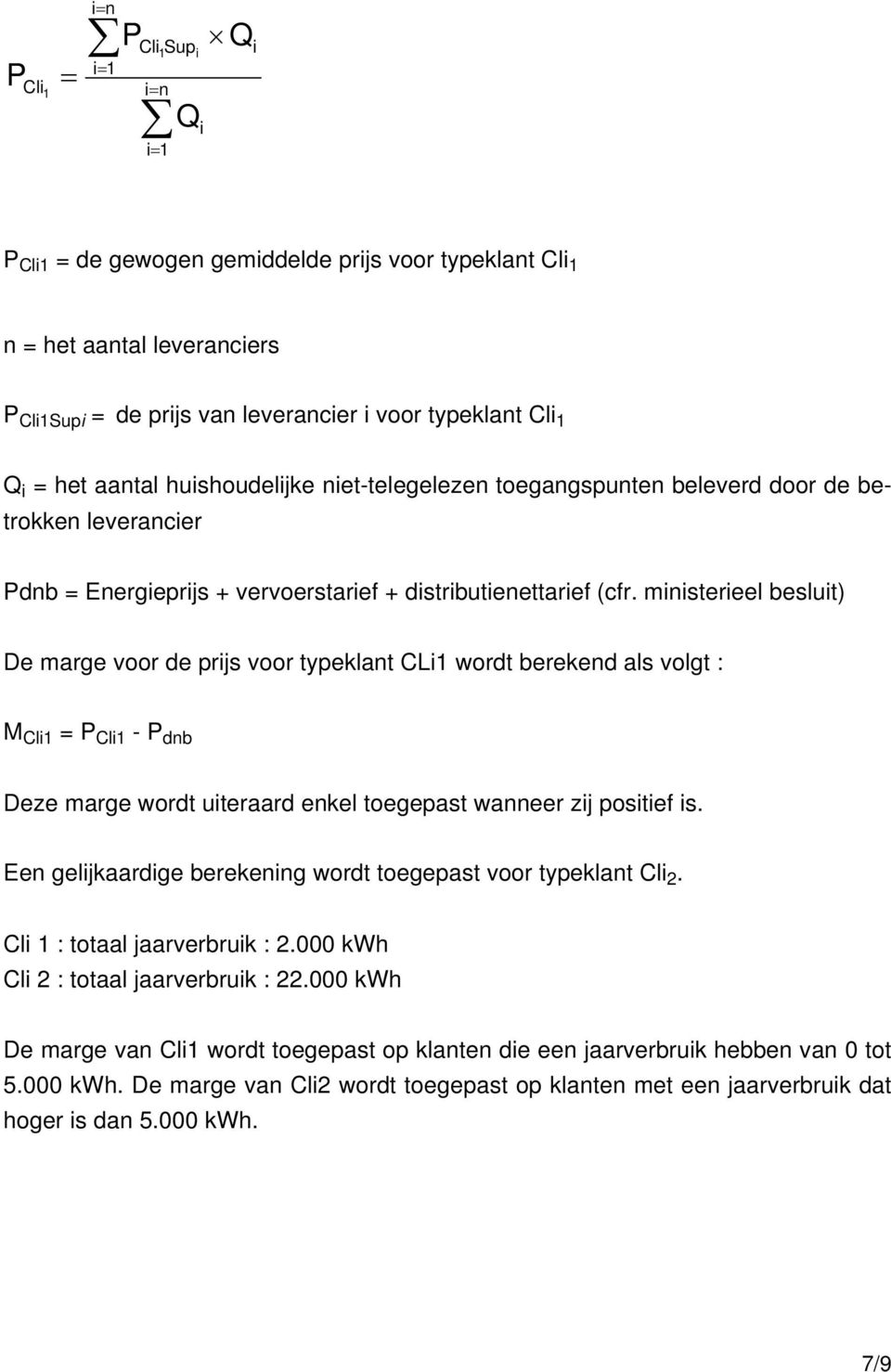 ministerieel besluit) De marge voor de prijs voor typeklant CLi1 wordt berekend als volgt : M Cli1 = P Cli1 - P dnb Deze marge wordt uiteraard enkel toegepast wanneer zij positief is.