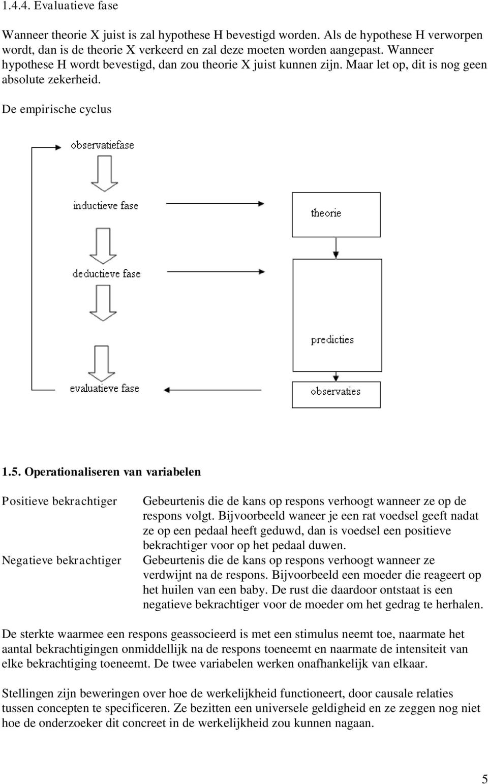 Operationaliseren van variabelen Positieve bekrachtiger Negatieve bekrachtiger Gebeurtenis die de kans op respons verhoogt wanneer ze op de respons volgt.